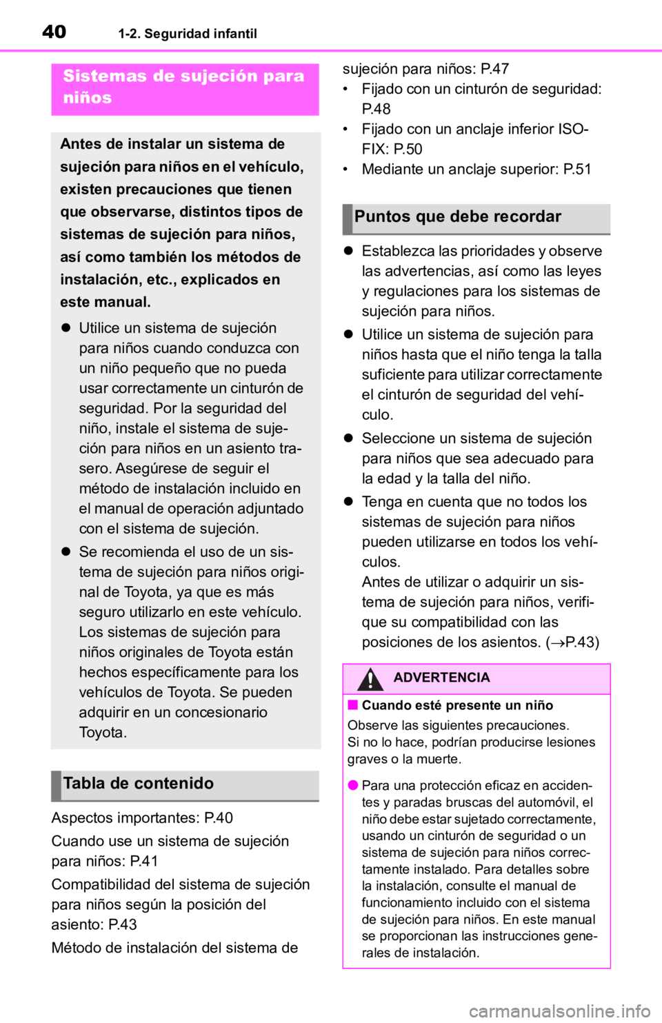 TOYOTA RAV4 HYBRID 2019  Manual del propietario (in Spanish) 401-2. Seguridad infantil
Aspectos importantes: P.40
Cuando use un sistema de sujeción 
para niños: P.41
Compatibilidad del sistema de sujeción 
para niños según la posición del 
asiento: P.43
M
