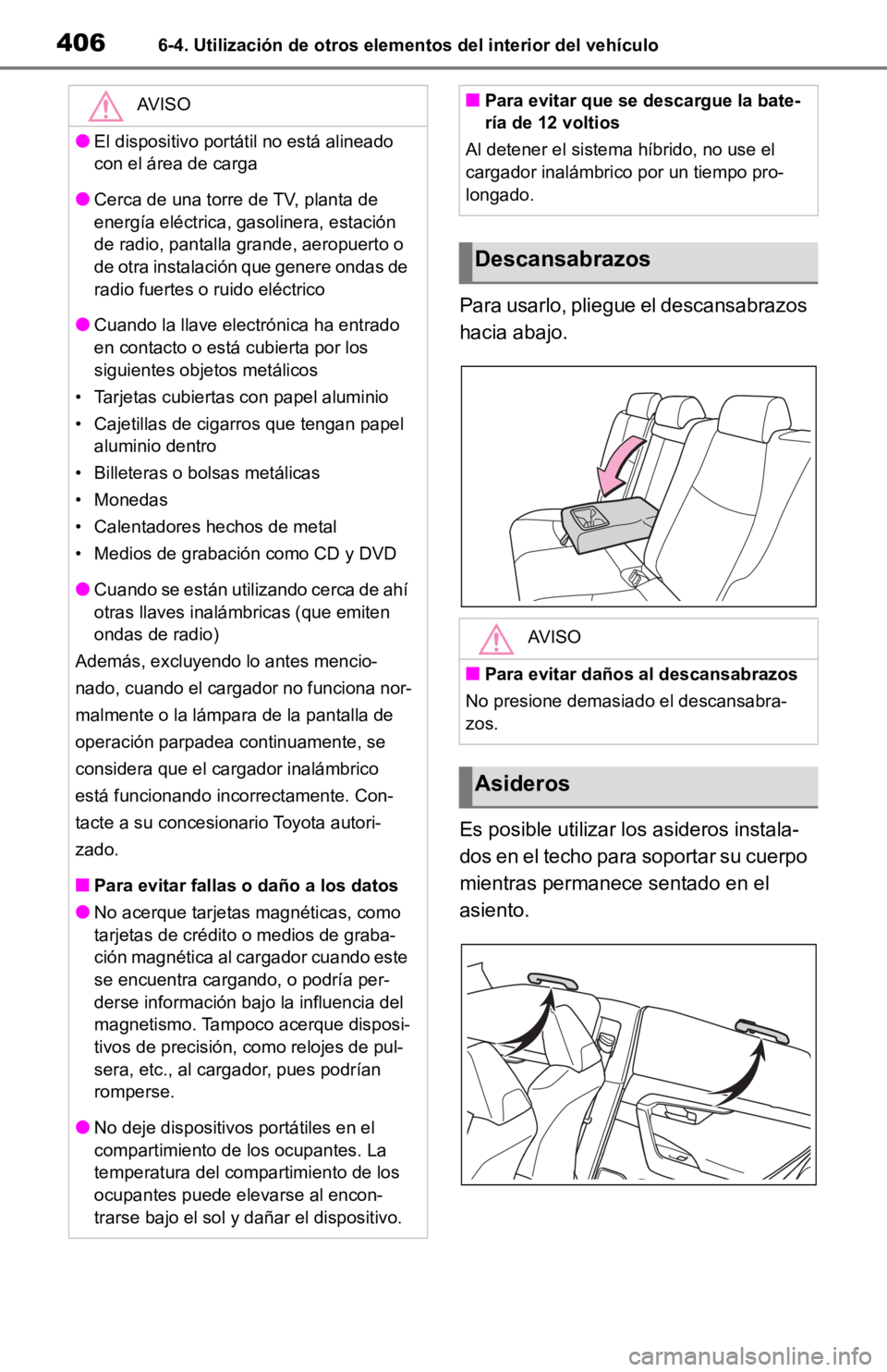 TOYOTA RAV4 HYBRID 2019  Manual del propietario (in Spanish) 4066-4. Utilización de otros elementos del interior del vehículo
Para usarlo, pliegue el descansabrazos 
hacia abajo.
Es posible utilizar los asideros instala-
dos en el techo para soportar su cuerp