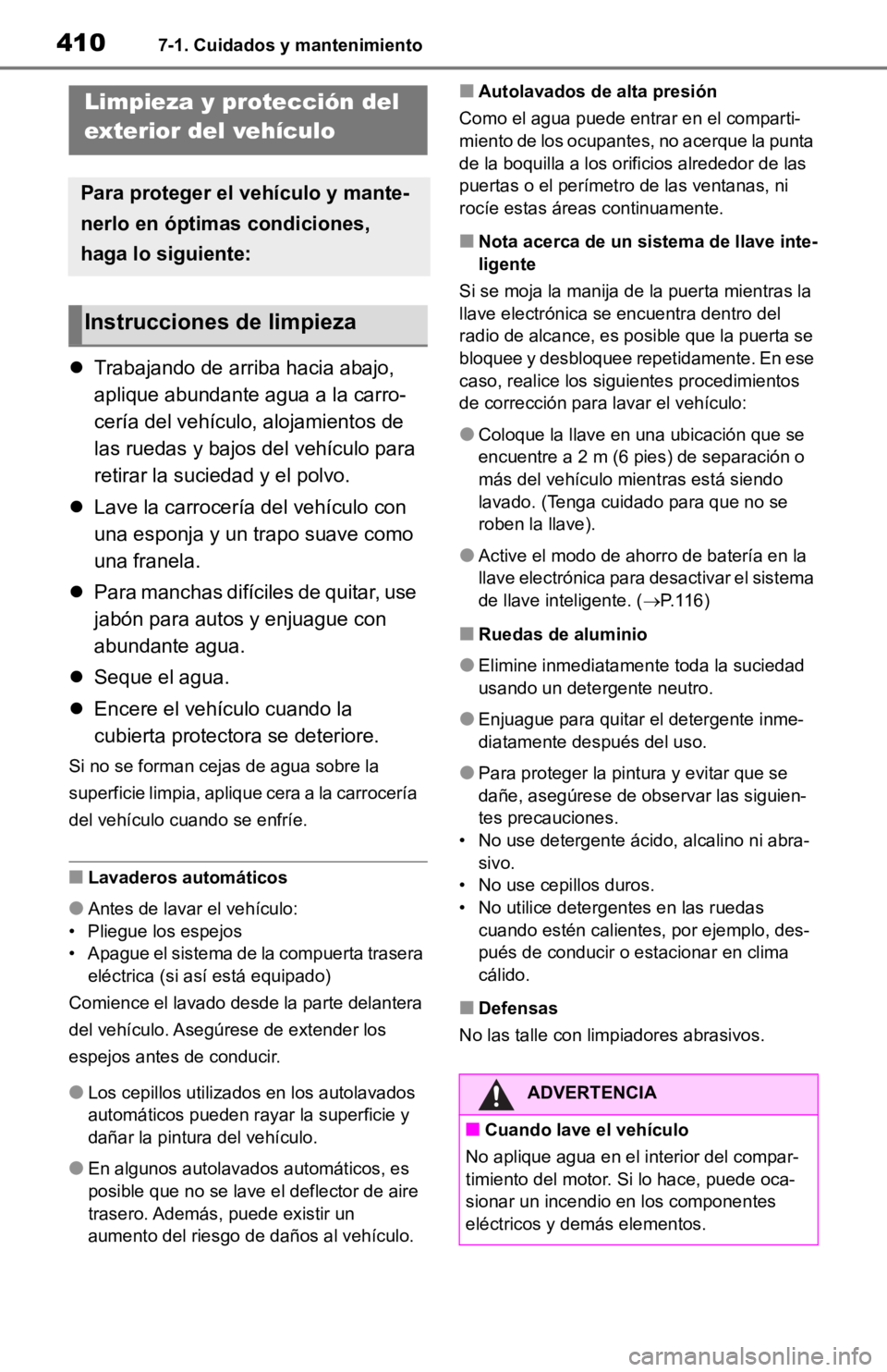 TOYOTA RAV4 HYBRID 2019  Manual del propietario (in Spanish) 4107-1. Cuidados y mantenimiento
7-1.Cuidados y mantenimiento
Trabajando de arriba hacia abajo,
aplique abundante agua a la carro-
cería del vehículo, alojamientos de
las ruedas y bajos del vehí