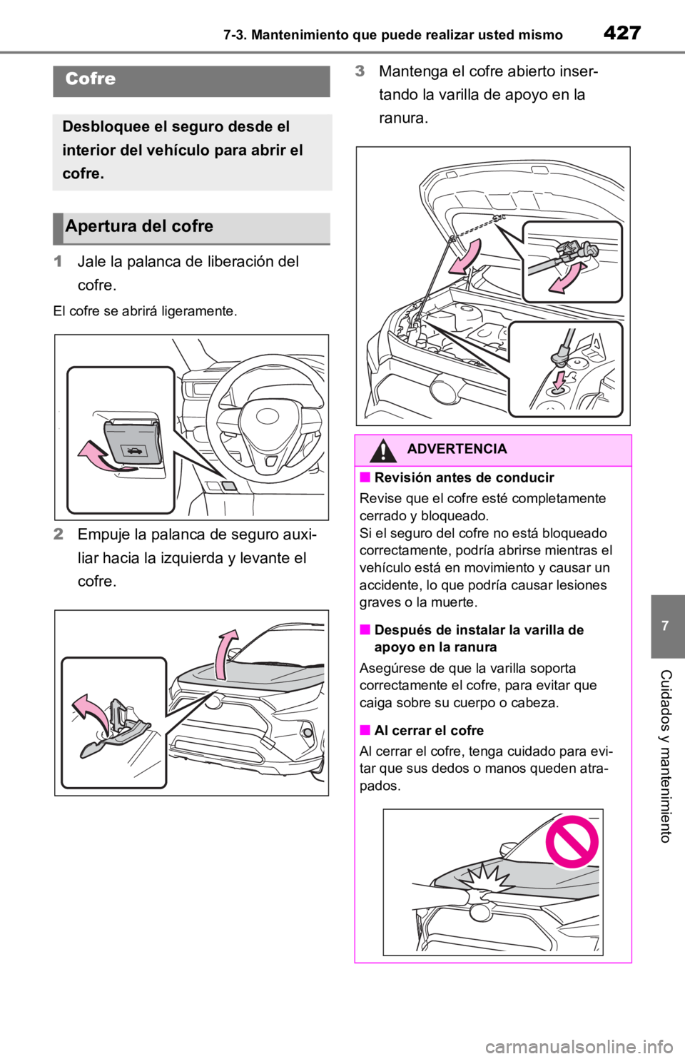 TOYOTA RAV4 HYBRID 2019 Manual del propietario (in Spanish) 4277-3. Mantenimiento que puede realizar usted mismo
7
Cuidados y mantenimiento
1Jale la palanca de liberación del
cofre.
El cofre se abrirá ligeramente.
2Empuje la palanca de seguro auxi-
liar hac TOYOTA RAV4 HYBRID 2019 Manual del propietario (in Spanish) 4277-3. Mantenimiento que puede realizar usted mismo
7
Cuidados y mantenimiento
1Jale la palanca de liberación del
cofre.
El cofre se abrirá ligeramente.
2Empuje la palanca de seguro auxi-
liar hac