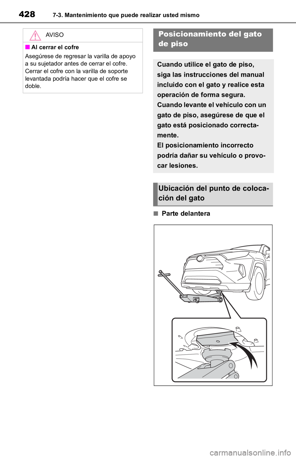 TOYOTA RAV4 HYBRID 2019 Manual del propietario (in Spanish) 4287-3. Mantenimiento que puede realizar usted mismo
■Parte delantera
AVISO
■Al cerrar el cofre
Asegúrese de regresar la varilla de apoyo
a su sujetador antes de cerrar el cofre.
Cerrar el cofr TOYOTA RAV4 HYBRID 2019 Manual del propietario (in Spanish) 4287-3. Mantenimiento que puede realizar usted mismo
■Parte delantera
AVISO
■Al cerrar el cofre
Asegúrese de regresar la varilla de apoyo
a su sujetador antes de cerrar el cofre.
Cerrar el cofr