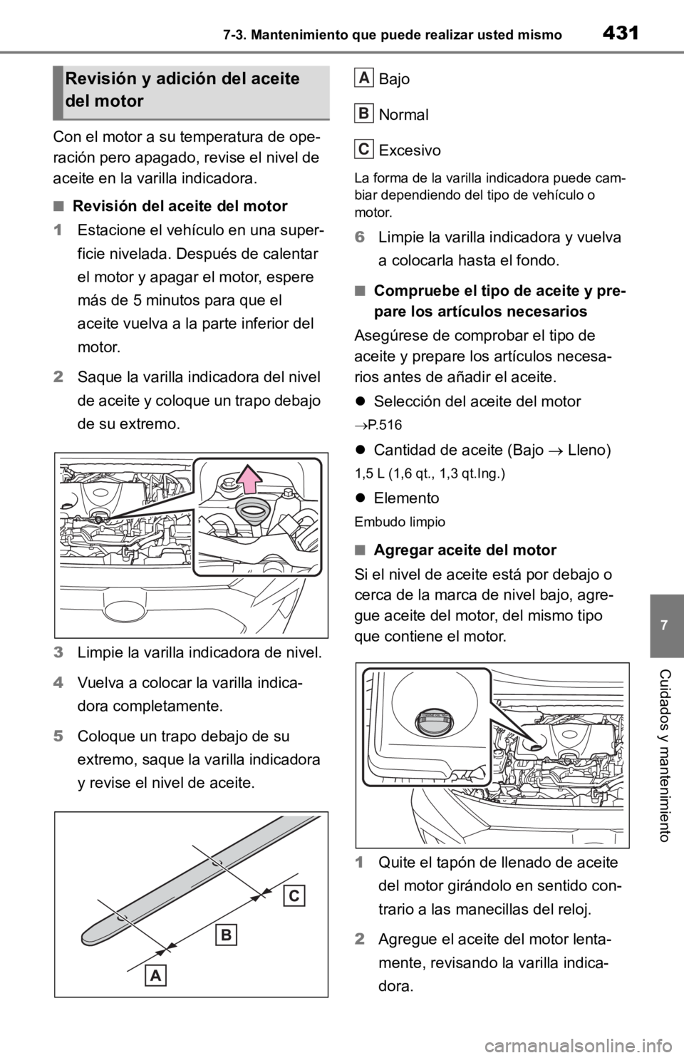 TOYOTA RAV4 HYBRID 2019 Manual del propietario (in Spanish) 4317-3. Mantenimiento que puede realizar usted mismo
7
Cuidados y mantenimiento
Con el motor a su temperatura de ope-
ración pero apagado, revise el nivel de
aceite en la varilla indicadora.
■Revi TOYOTA RAV4 HYBRID 2019 Manual del propietario (in Spanish) 4317-3. Mantenimiento que puede realizar usted mismo
7
Cuidados y mantenimiento
Con el motor a su temperatura de ope-
ración pero apagado, revise el nivel de
aceite en la varilla indicadora.
■Revi