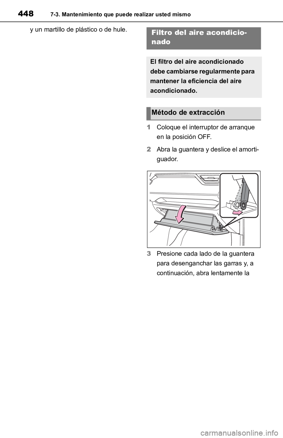 TOYOTA RAV4 HYBRID 2019 Manual del propietario (in Spanish) 4487-3. Mantenimiento que puede realizar usted mismo
y un martillo de plástico o de hule.
1Coloque el interruptor de arranque
en la posición OFF.
2 Abra la guantera y deslice el amorti-
guador.
3 P TOYOTA RAV4 HYBRID 2019 Manual del propietario (in Spanish) 4487-3. Mantenimiento que puede realizar usted mismo
y un martillo de plástico o de hule.
1Coloque el interruptor de arranque
en la posición OFF.
2 Abra la guantera y deslice el amorti-
guador.
3 P