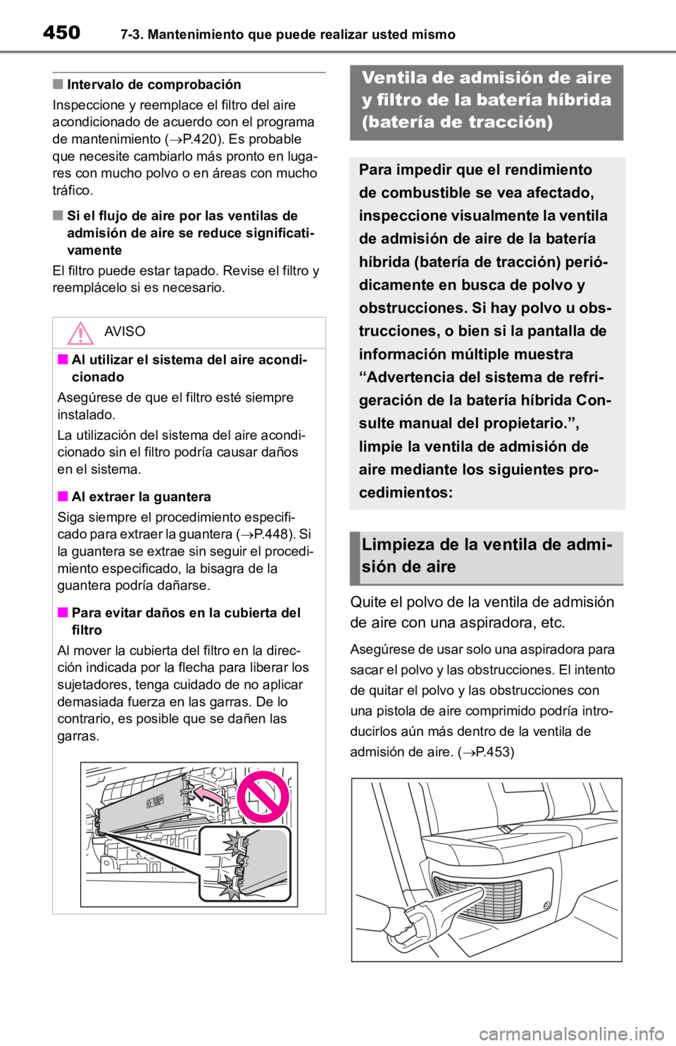 TOYOTA RAV4 HYBRID 2019 Manual del propietario (in Spanish) 4507-3. Mantenimiento que puede realizar usted mismo
■Intervalo de comprobación
Inspeccione y reemplace el filtro del aire
acondicionado de acuerdo con el programa
de mantenimiento ( P.420). E TOYOTA RAV4 HYBRID 2019 Manual del propietario (in Spanish) 4507-3. Mantenimiento que puede realizar usted mismo
■Intervalo de comprobación
Inspeccione y reemplace el filtro del aire
acondicionado de acuerdo con el programa
de mantenimiento ( P.420). E