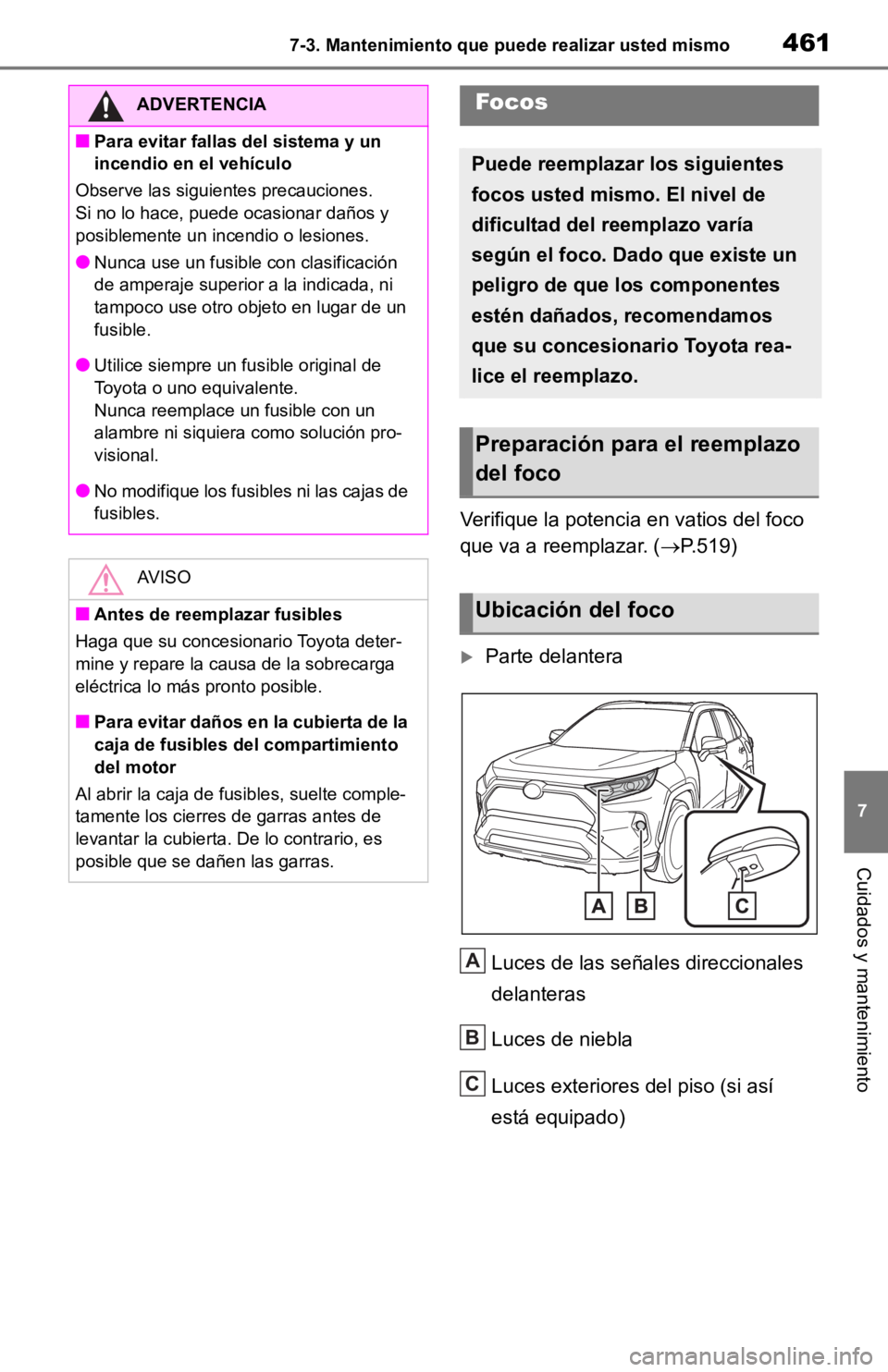 TOYOTA RAV4 HYBRID 2019 Manual del propietario (in Spanish) 4617-3. Mantenimiento que puede realizar usted mismo
7
Cuidados y mantenimiento
Verifique la potencia en vatios del foco
que va a reemplazar. (P.519)
Parte delantera
Luces de las señales direc TOYOTA RAV4 HYBRID 2019 Manual del propietario (in Spanish) 4617-3. Mantenimiento que puede realizar usted mismo
7
Cuidados y mantenimiento
Verifique la potencia en vatios del foco
que va a reemplazar. (P.519)
Parte delantera
Luces de las señales direc