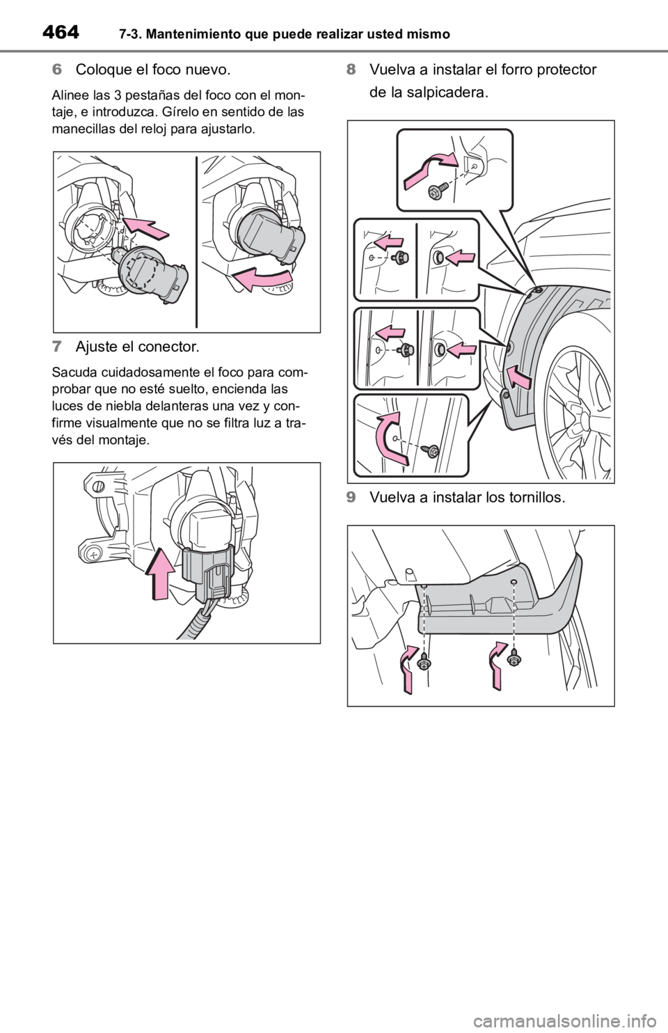 TOYOTA RAV4 HYBRID 2019  Manual del propietario (in Spanish) 4647-3. Mantenimiento que puede realizar usted mismo
6Coloque el foco nuevo.
Alinee las 3 pestañas del foco con el mon-
taje, e introduzca. Gírelo en sentido de las 
manecillas del reloj para ajusta