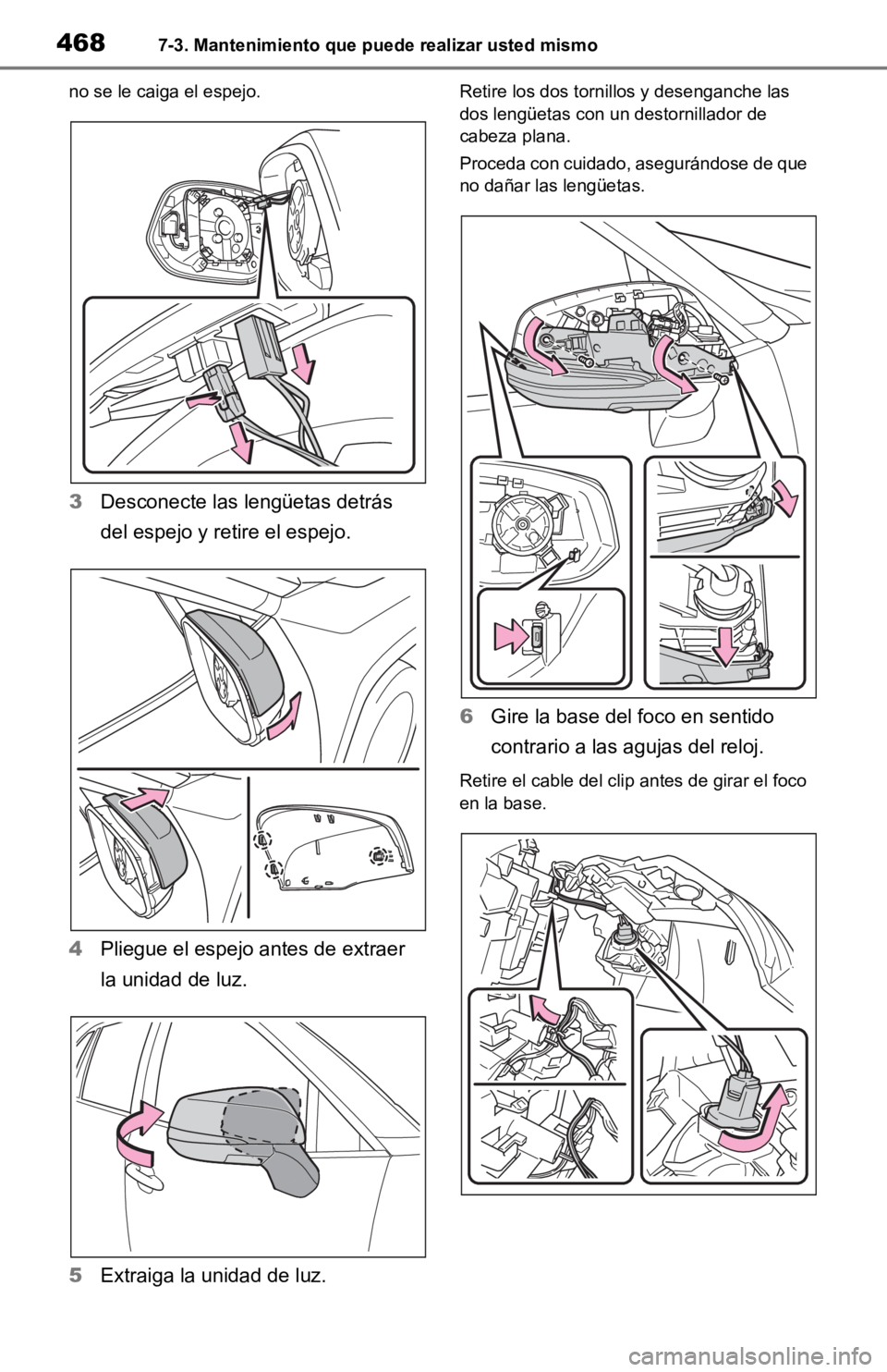 TOYOTA RAV4 HYBRID 2019  Manual del propietario (in Spanish) 4687-3. Mantenimiento que puede realizar usted mismo
no se le caiga el espejo.
3Desconecte las lengüetas detrás 
del espejo y retire el espejo.
4 Pliegue el espejo antes de extraer 
la unidad de luz