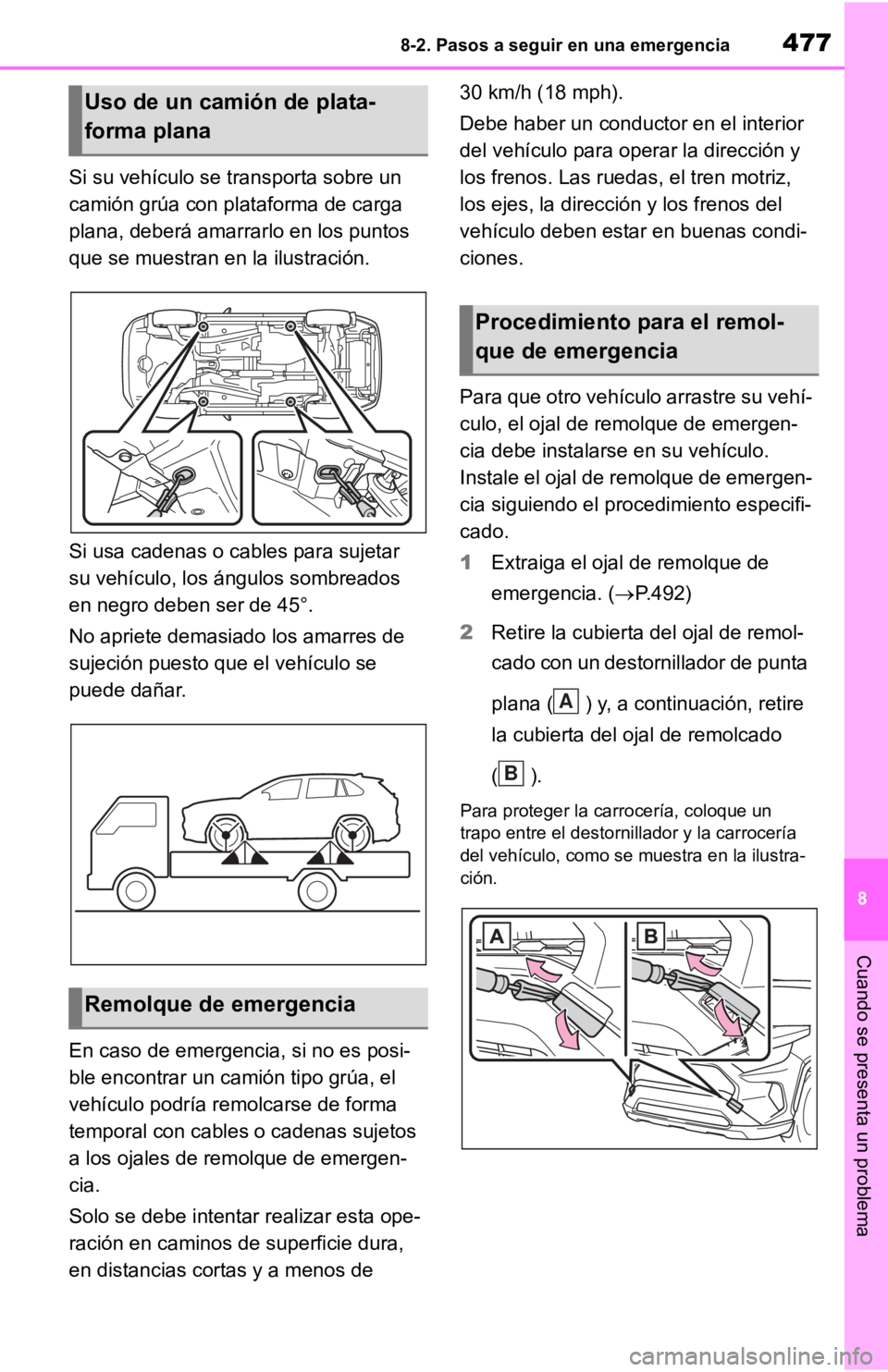 TOYOTA RAV4 HYBRID 2019  Manual del propietario (in Spanish) 4778-2. Pasos a seguir en una emergencia
8
Cuando se presenta un problema
Si su vehículo se transporta sobre un 
camión grúa con plataforma de carga 
plana, deberá amarrarlo en los puntos 
que se 