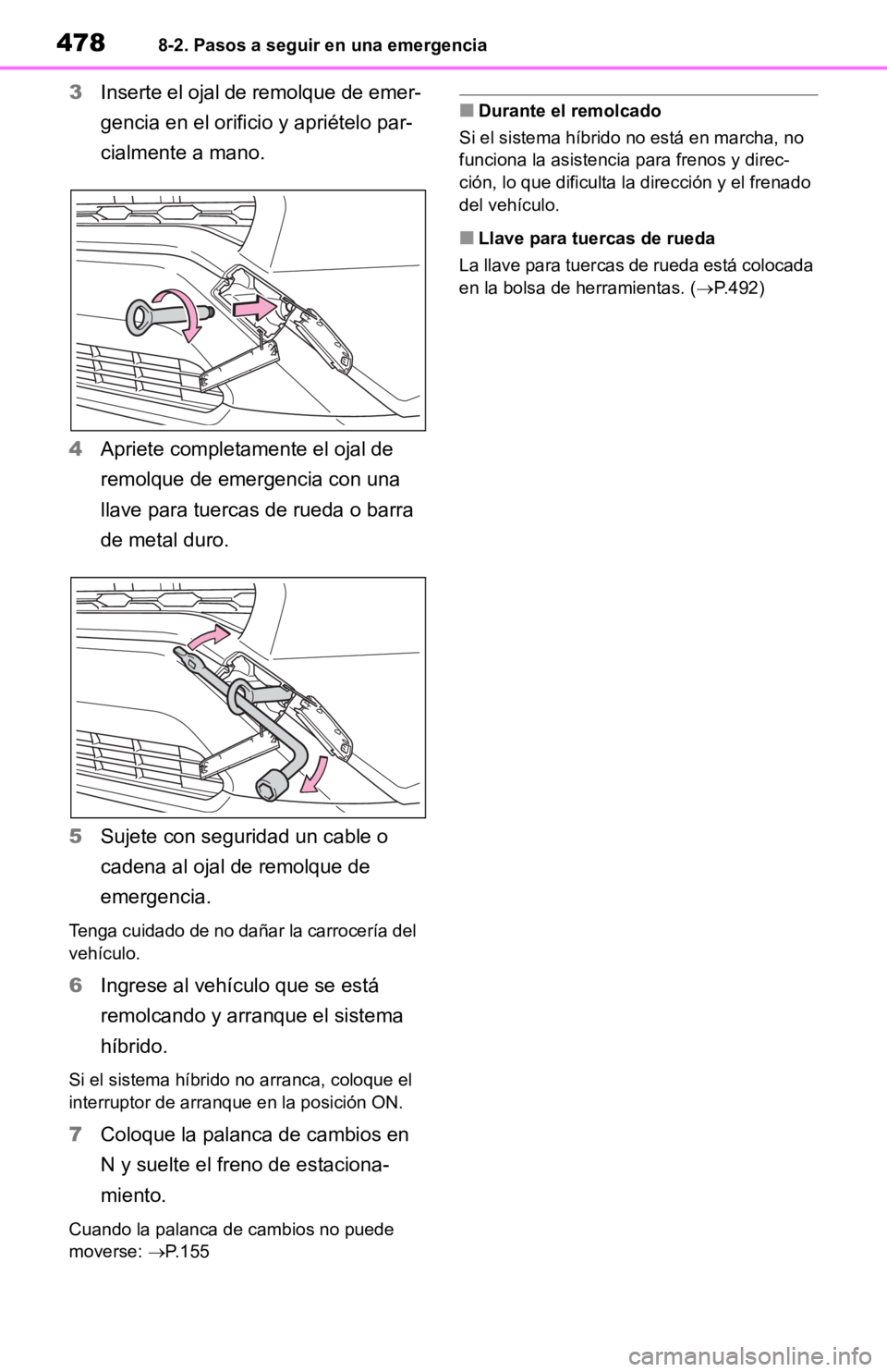 TOYOTA RAV4 HYBRID 2019  Manual del propietario (in Spanish) 4788-2. Pasos a seguir en una emergencia
3Inserte el ojal de remolque de emer-
gencia en el orificio y apriételo par-
cialmente a mano.
4 Apriete completamente el ojal de 
remolque de emergencia con 