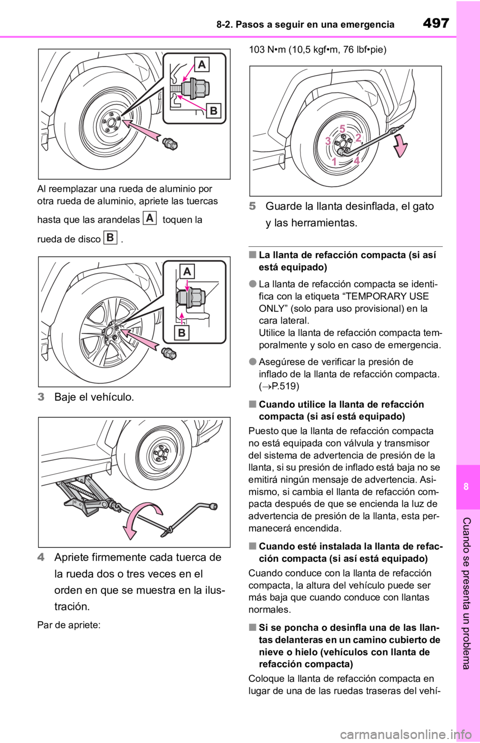 TOYOTA RAV4 HYBRID 2019 Manual del propietario (in Spanish) 4978-2. Pasos a seguir en una emergencia
8
Cuando se presenta un problema
Al reemplazar una rueda de aluminio por
otra rueda de aluminio, apriete las tuercas
hasta que las arandelas toquen la
rue TOYOTA RAV4 HYBRID 2019 Manual del propietario (in Spanish) 4978-2. Pasos a seguir en una emergencia
8
Cuando se presenta un problema
Al reemplazar una rueda de aluminio por
otra rueda de aluminio, apriete las tuercas
hasta que las arandelas toquen la
rue