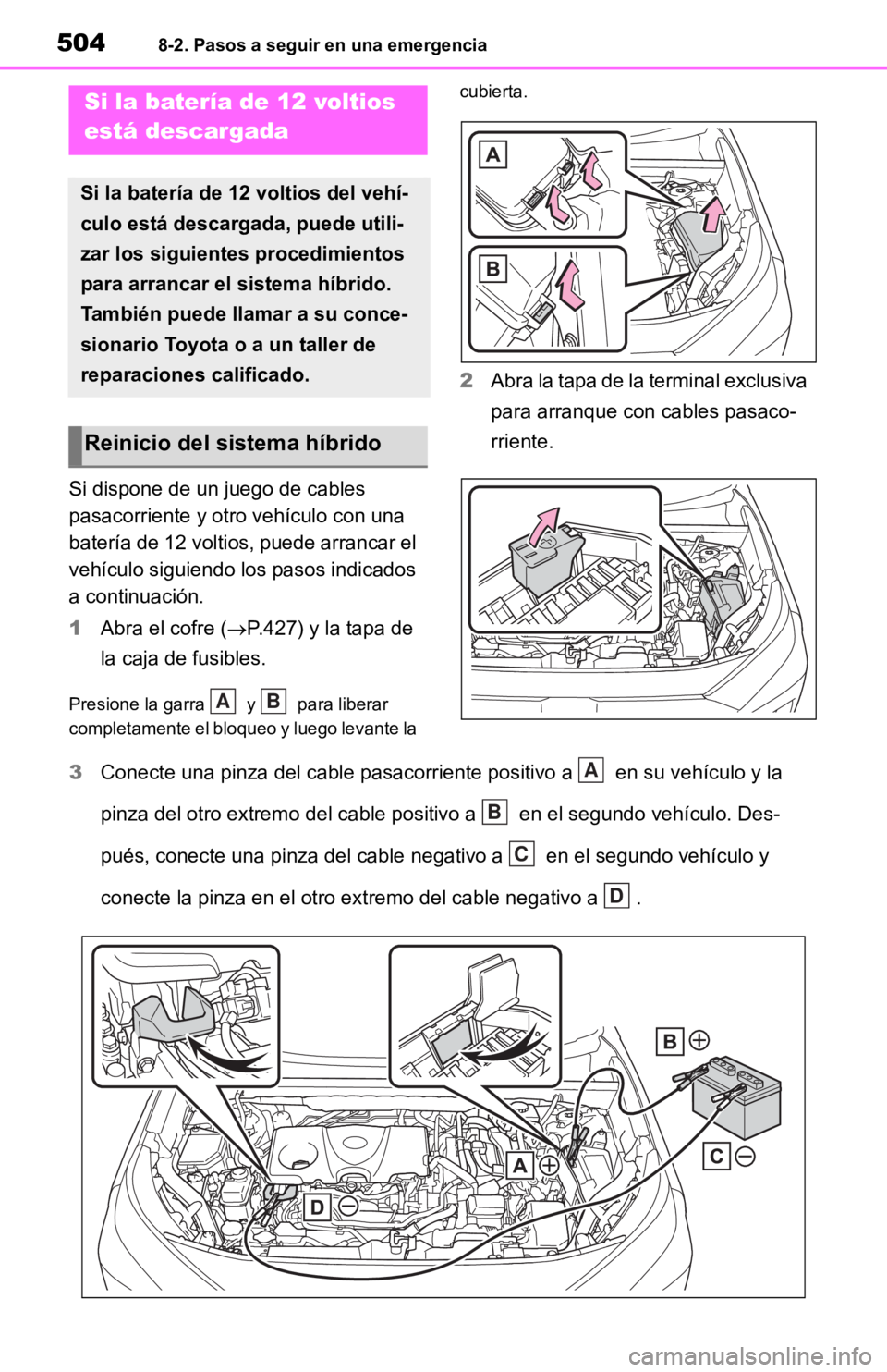 TOYOTA RAV4 HYBRID 2019  Manual del propietario (in Spanish) 5048-2. Pasos a seguir en una emergencia
Si dispone de un juego de cables 
pasacorriente y otro vehículo con una 
batería de 12 voltios, puede arrancar el 
vehículo siguiendo lo s pasos indicados 
