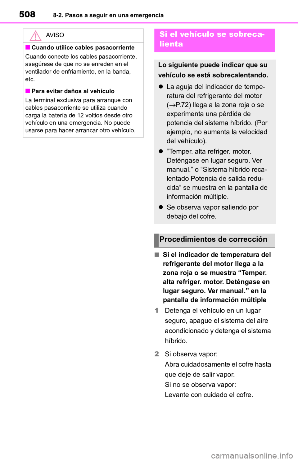 TOYOTA RAV4 HYBRID 2019  Manual del propietario (in Spanish) 5088-2. Pasos a seguir en una emergencia
■Si el indicador de temperatura del 
refrigerante del motor llega a la 
zona roja o se muestra “Temper. 
alta refriger. motor. Deténgase en 
lugar seguro.