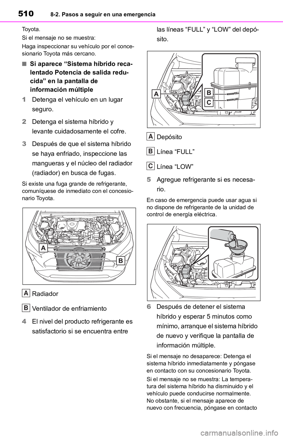 TOYOTA RAV4 HYBRID 2019  Manual del propietario (in Spanish) 5108-2. Pasos a seguir en una emergencia
To y o t a .
Si el mensaje no se muestra:
Haga inspeccionar su vehículo por el conce-
sionario Toyota más cercano.
■Si aparece “Sistema híbrido reca-
le