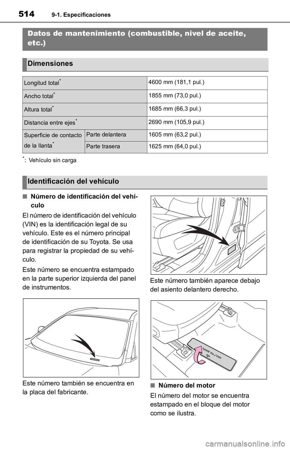 TOYOTA RAV4 HYBRID 2019  Manual del propietario (in Spanish) 5149-1. Especificaciones
9-1.Especificaciones
*: Vehículo sin carga
■Número de identificación del vehí-
culo
El número de identificación del vehículo 
(VIN) es la identificación legal de su 