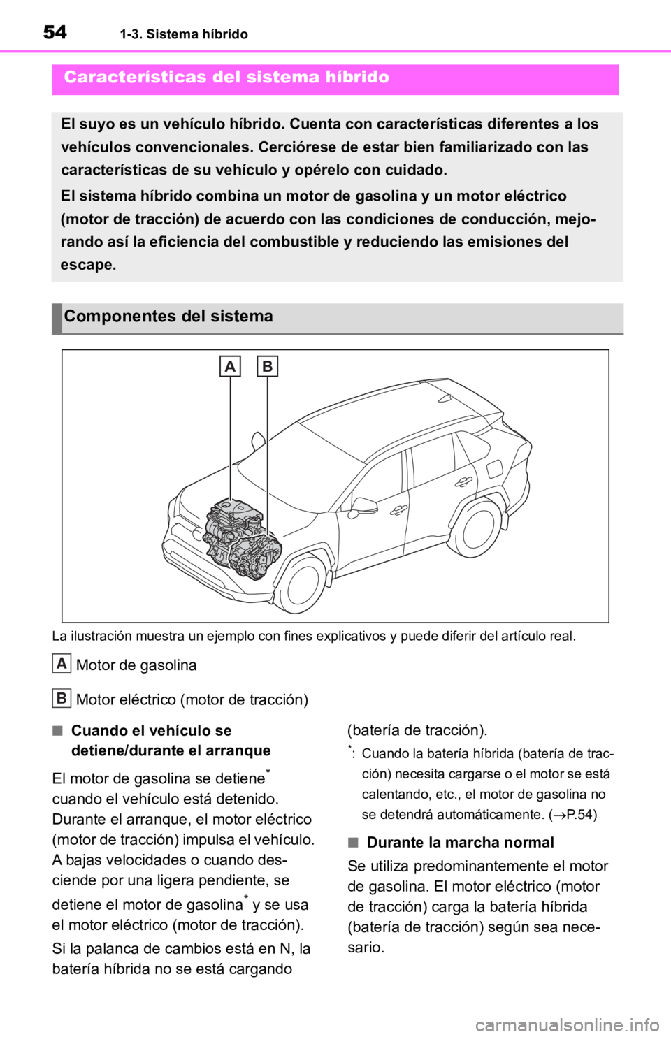 TOYOTA RAV4 HYBRID 2019  Manual del propietario (in Spanish) 541-3. Sistema híbrido
1-3.Sistema híbrido
La ilustración muestra un ejemplo con fines explicativos y puede diferir del artículo real.
Motor de gasolina
Motor eléctrico (motor de tracción)
■Cu