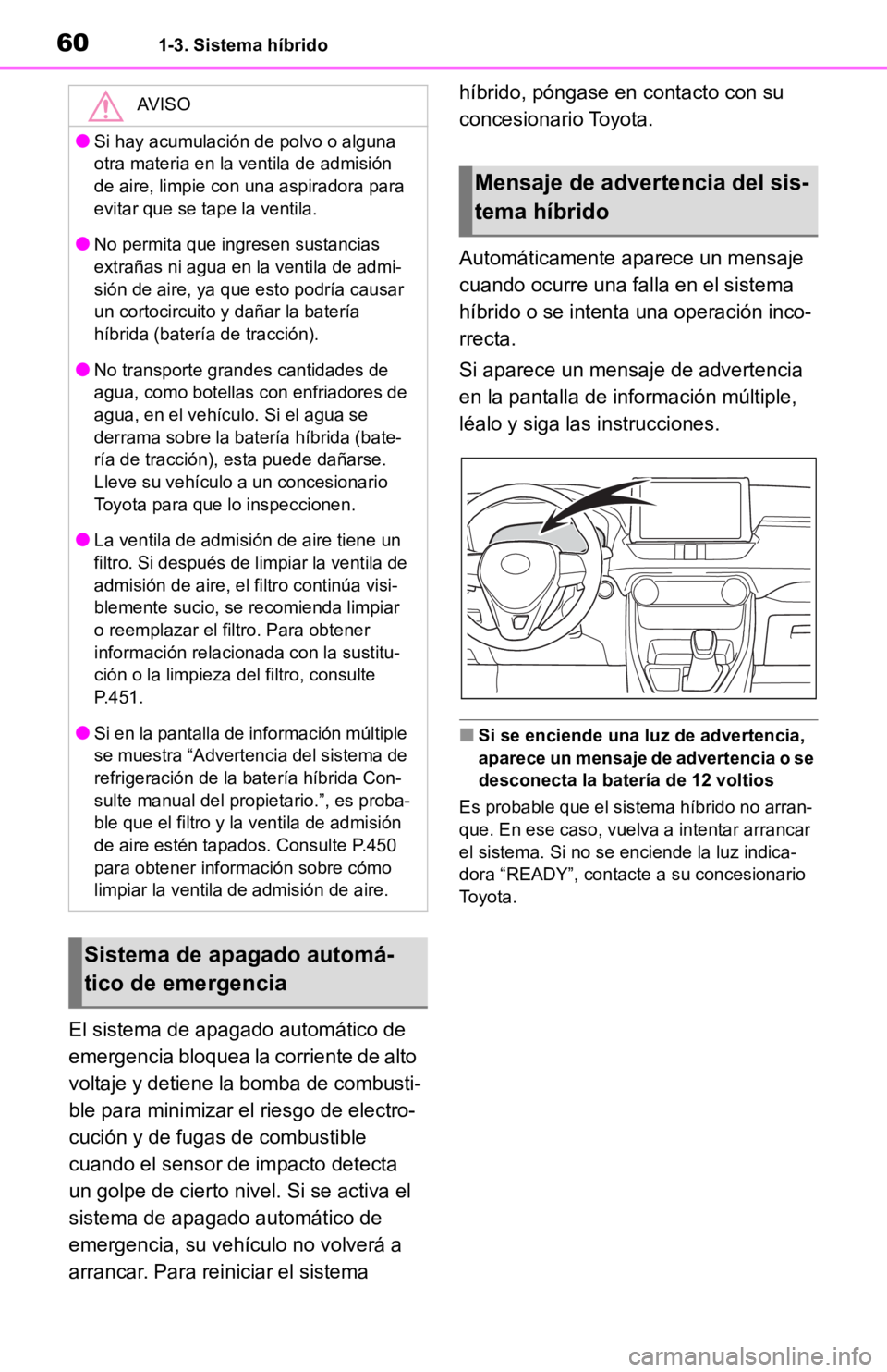TOYOTA RAV4 HYBRID 2019  Manual del propietario (in Spanish) 601-3. Sistema híbrido
El sistema de apagado automático de 
emergencia bloquea la corriente de alto 
voltaje y detiene la bomba de combusti-
ble para minimizar el riesgo de electro-
cución y de fug