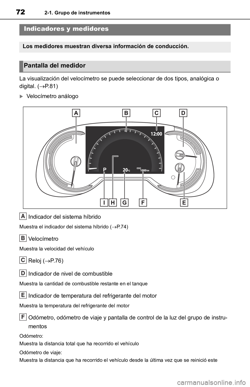 TOYOTA RAV4 HYBRID 2019  Manual del propietario (in Spanish) 722-1. Grupo de instrumentos
La visualización del velocímetro se puede seleccionar de dos ti pos, analógica o 
digital. ( P. 8 1 )
Velocímetro análogo
Indicador del sistema híbrido
Muestra