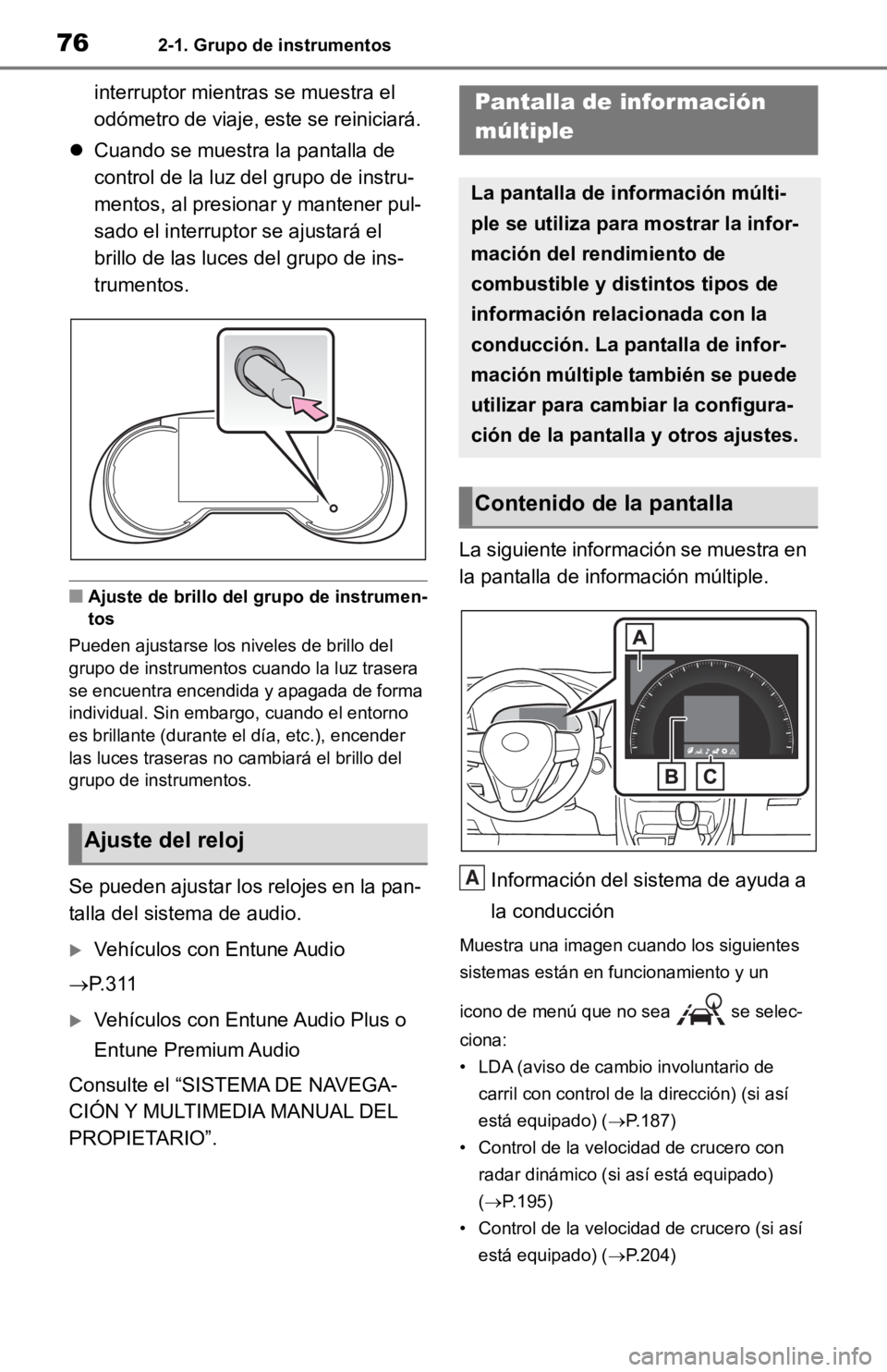 TOYOTA RAV4 HYBRID 2019  Manual del propietario (in Spanish) 762-1. Grupo de instrumentos
interruptor mientras se muestra el 
odómetro de viaje, este se reiniciará.
 Cuando se muestra la pantalla de 
control de la luz del grupo de instru-
mentos, al presio