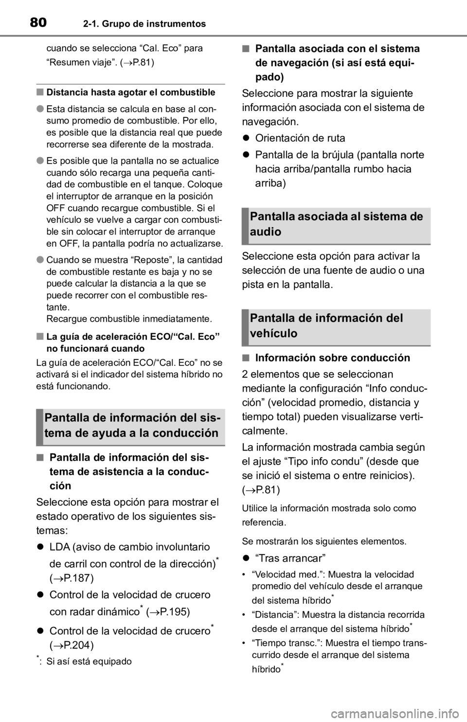 TOYOTA RAV4 HYBRID 2019  Manual del propietario (in Spanish) 802-1. Grupo de instrumentos
cuando se selecciona “Cal. Eco” para 
“Resumen viaje”. (P.81)
■Distancia hasta agotar el combustible
●Esta distancia se ca lcula en base al con-
sumo promed