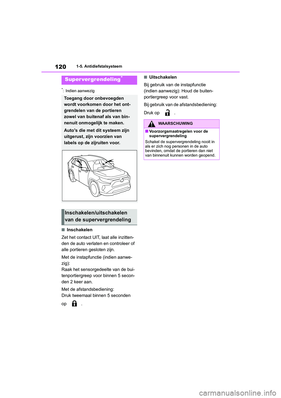 TOYOTA RAV4 HYBRID 2019  Instructieboekje (in Dutch) 1201-5. Antidiefstalsysteem
*: Indien aanwezig
■Inschakelen
Zet het contact UIT, laat alle inzitten-
den de auto verlaten en controleer of 
alle portieren gesloten zijn.
Met de instapfunctie (indien
