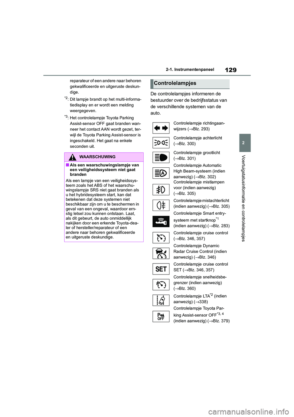 TOYOTA RAV4 HYBRID 2019  Instructieboekje (in Dutch) 129
2
2-1. Instrumentenpaneel
Voertuigstatusinformatie en controlelampjes
reparateur of een andere naar behoren 
gekwalificeerde en uitgeruste deskun-
dige.
*2: Dit lampje brandt op het multi-informa-