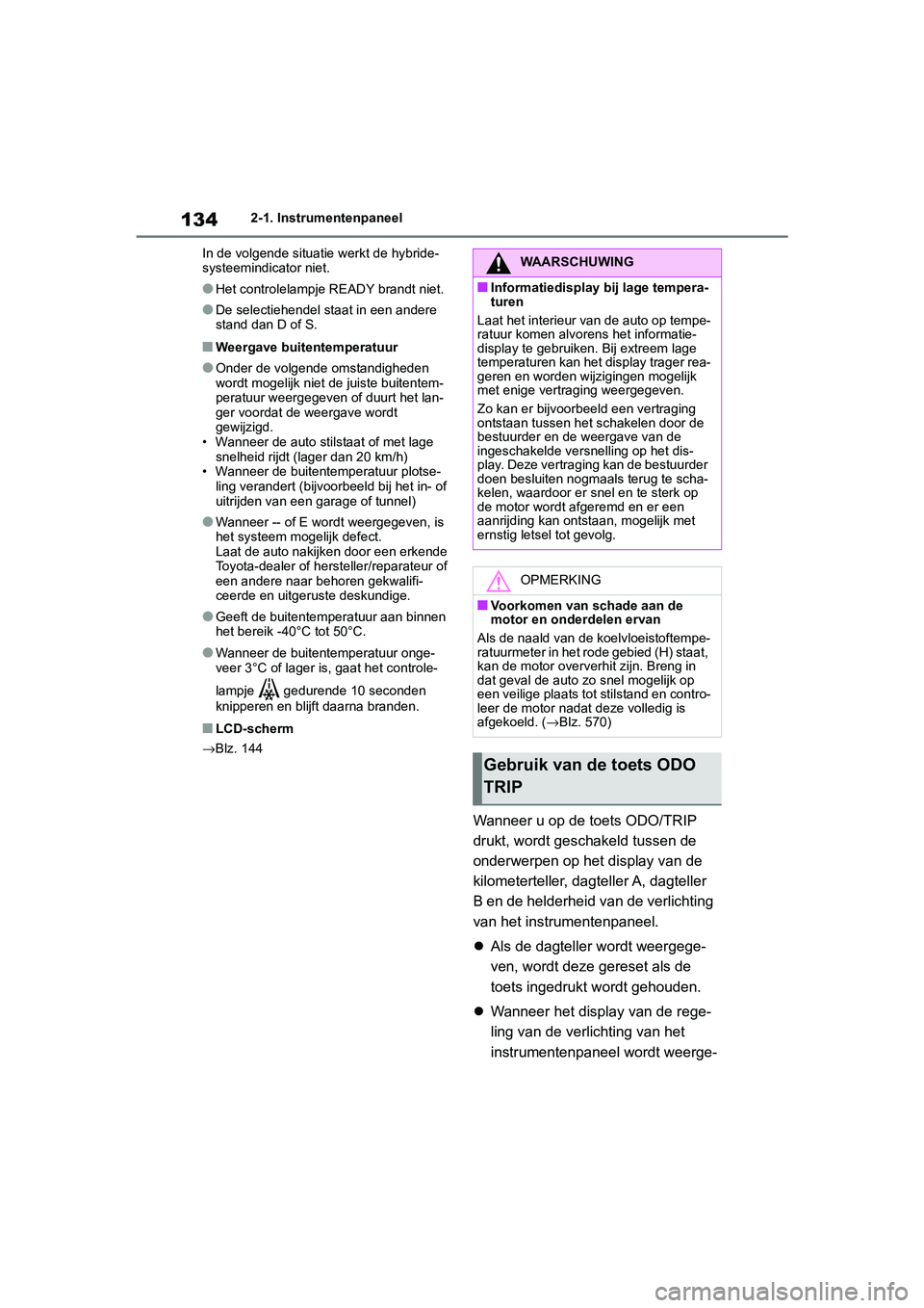 TOYOTA RAV4 HYBRID 2019 Instructieboekje (in Dutch) 1342-1. Instrumentenpaneel
In de volgende situatie werkt de hybride-
systeemindicator niet.
●Het controlelampje READY brandt niet.
●De selectiehendel staat in een andere
stand dan D of S.
■Weer TOYOTA RAV4 HYBRID 2019 Instructieboekje (in Dutch) 1342-1. Instrumentenpaneel
In de volgende situatie werkt de hybride-
systeemindicator niet.
●Het controlelampje READY brandt niet.
●De selectiehendel staat in een andere
stand dan D of S.
■Weer
