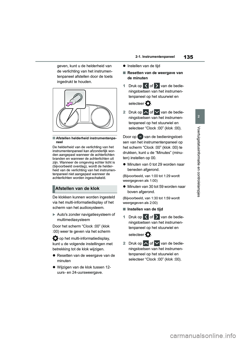TOYOTA RAV4 HYBRID 2019 Instructieboekje (in Dutch) 135
2
2-1. Instrumentenpaneel
Voertuigstatusinformatie en controlelampjes
geven, kunt u de helderheid van
de verlichting van het instrumen-
tenpaneel afstellen door de toets
ingedrukt te houden.
■ TOYOTA RAV4 HYBRID 2019 Instructieboekje (in Dutch) 135
2
2-1. Instrumentenpaneel
Voertuigstatusinformatie en controlelampjes
geven, kunt u de helderheid van
de verlichting van het instrumen-
tenpaneel afstellen door de toets
ingedrukt te houden.
■