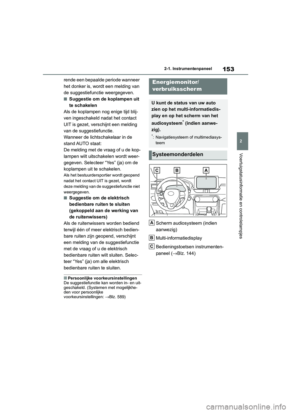 TOYOTA RAV4 HYBRID 2019  Instructieboekje (in Dutch) 153
2
2-1. Instrumentenpaneel
Voertuigstatusinformatie en controlelampjes
rende een bepaalde periode wanneer 
het donker is, wordt een melding van 
de suggestiefunctie weergegeven.
■Suggestie om de 