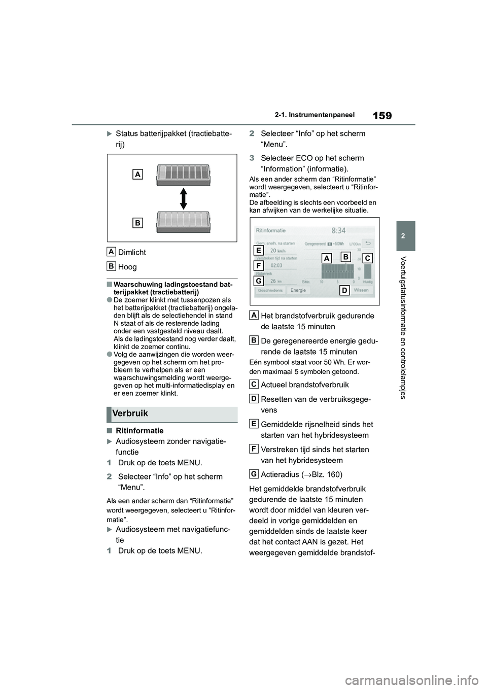 TOYOTA RAV4 HYBRID 2019  Instructieboekje (in Dutch) 159
2
2-1. Instrumentenpaneel
Voertuigstatusinformatie en controlelampjes
Status batterijpakket (tractiebatte-
rij)
Dimlicht
Hoog
■Waarschuwing ladi ngstoestand bat-
terijpakket (tractiebatterij)