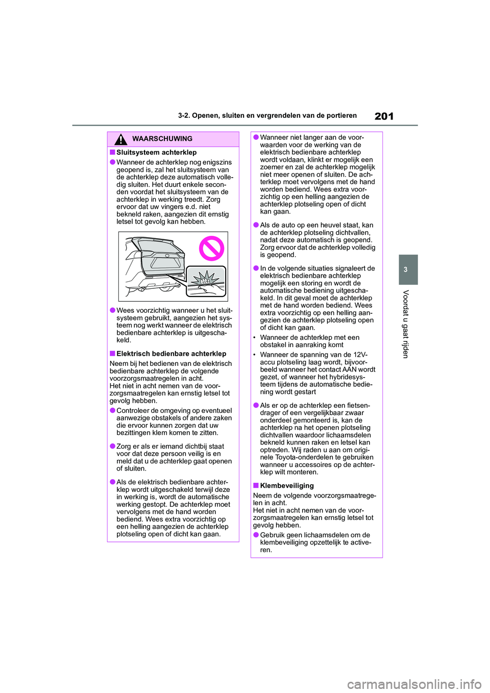 TOYOTA RAV4 HYBRID 2019 Instructieboekje (in Dutch) 201
3
3-2. Openen, sluiten en vergrendelen van de portieren
Voordat u gaat rijden
WAARSCHUWING
■Sluitsysteem achterklep
●Wanneer de achterklep nog enigszins
geopend is, zal het sluitsysteem van
TOYOTA RAV4 HYBRID 2019 Instructieboekje (in Dutch) 201
3
3-2. Openen, sluiten en vergrendelen van de portieren
Voordat u gaat rijden
WAARSCHUWING
■Sluitsysteem achterklep
●Wanneer de achterklep nog enigszins
geopend is, zal het sluitsysteem van