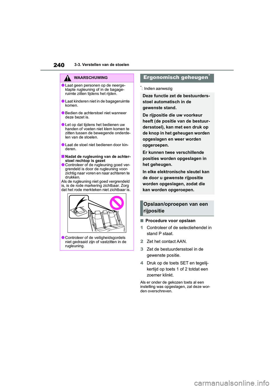 TOYOTA RAV4 HYBRID 2019 Instructieboekje (in Dutch) 2403-3. Verstellen van de stoelen
*: Indien aanwezig
■Procedure voor opslaan
1 Controleer of de selectiehendel in
stand P staat.
2 Zet het contact AAN.
3 Zet de bestuurdersstoel in de
gewenste pos TOYOTA RAV4 HYBRID 2019 Instructieboekje (in Dutch) 2403-3. Verstellen van de stoelen
*: Indien aanwezig
■Procedure voor opslaan
1 Controleer of de selectiehendel in
stand P staat.
2 Zet het contact AAN.
3 Zet de bestuurdersstoel in de
gewenste pos