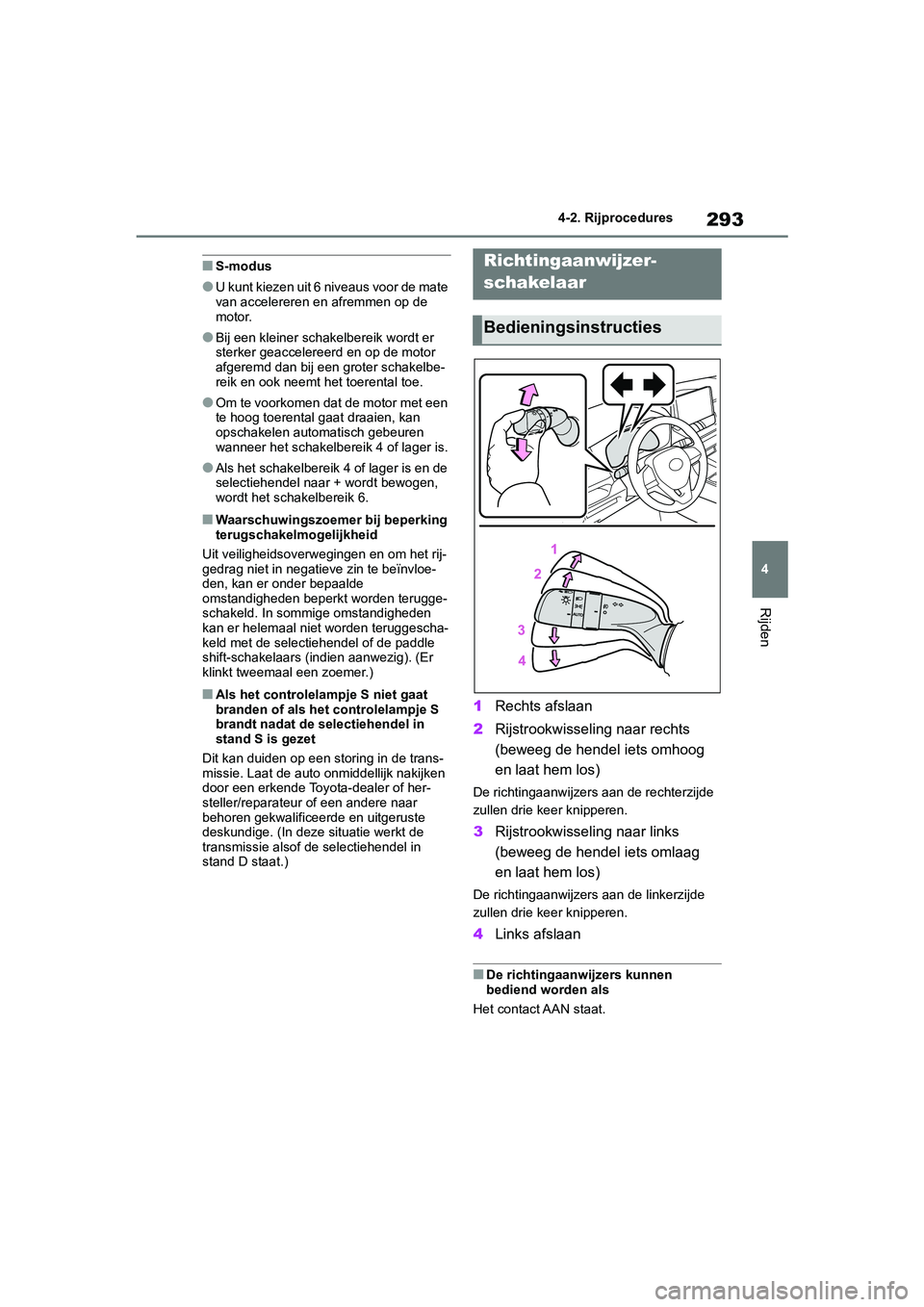 TOYOTA RAV4 HYBRID 2019 Instructieboekje (in Dutch) 293
4
4-2. Rijprocedures
Rijden
■S-modus
●U kunt kiezen uit 6 niveaus voor de mate
van accelereren en afremmen op de
motor.
●Bij een kleiner schakelbereik wordt er
sterker geaccelereerd en op TOYOTA RAV4 HYBRID 2019 Instructieboekje (in Dutch) 293
4
4-2. Rijprocedures
Rijden
■S-modus
●U kunt kiezen uit 6 niveaus voor de mate
van accelereren en afremmen op de
motor.
●Bij een kleiner schakelbereik wordt er
sterker geaccelereerd en op