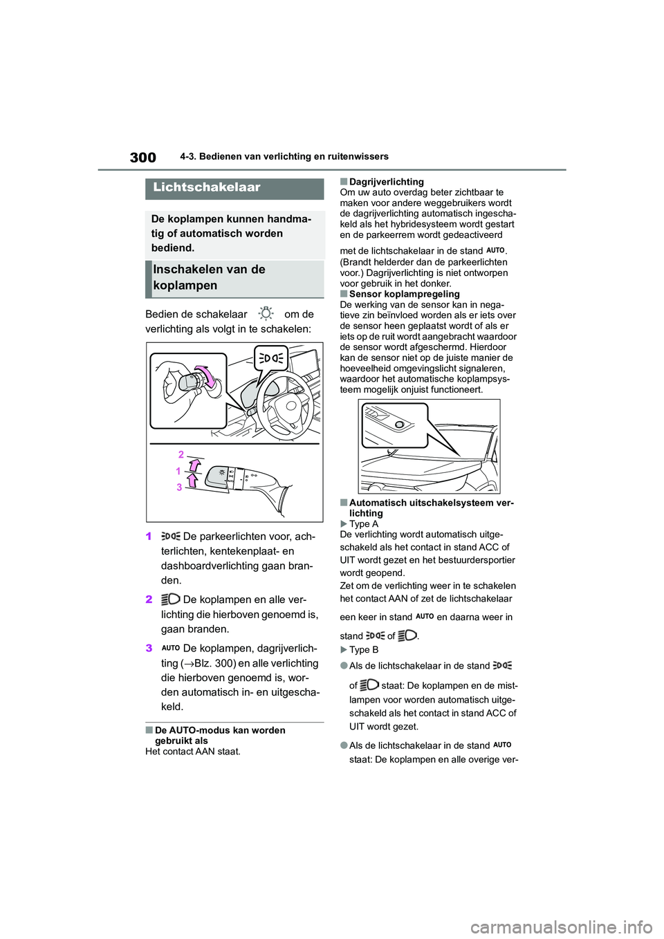 TOYOTA RAV4 HYBRID 2019  Instructieboekje (in Dutch) 3004-3. Bedienen van verlichting en ruitenwissers
4-3.Bedienen van verlichting en ruitenwissers
Bedien de schakelaar   om de 
verlichting als volgt in te schakelen:
1 De parkeerlichten voor, ach-
terl