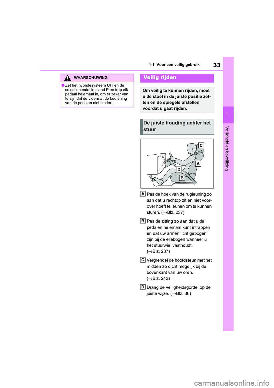 TOYOTA RAV4 HYBRID 2019 Instructieboekje (in Dutch) 33
1
1-1. Voor een veilig gebruik
Veiligheid en beveiliging
Pas de hoek van de rugleuning zo
aan dat u rechtop zit en niet voor-
over hoeft te leunen om te kunnen
sturen. (
→Blz. 237)
Pas de zitti TOYOTA RAV4 HYBRID 2019 Instructieboekje (in Dutch) 33
1
1-1. Voor een veilig gebruik
Veiligheid en beveiliging
Pas de hoek van de rugleuning zo
aan dat u rechtop zit en niet voor-
over hoeft te leunen om te kunnen
sturen. (
→Blz. 237)
Pas de zitti