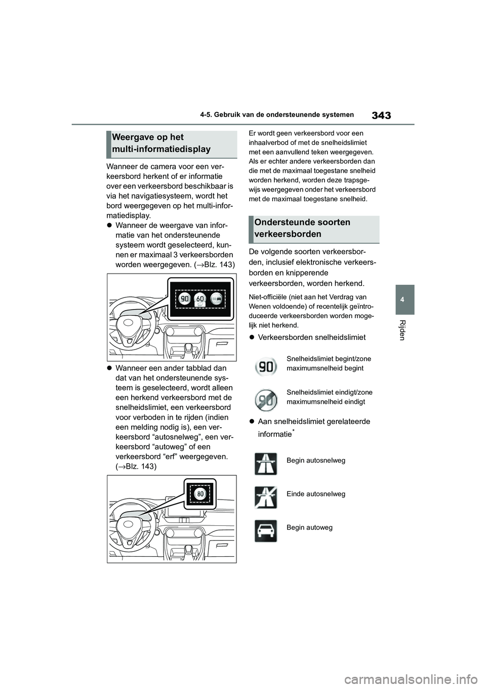 TOYOTA RAV4 HYBRID 2019 Instructieboekje (in Dutch) 343
4
4-5. Gebruik van de ondersteunende systemen
Rijden
Wanneer de camera voor een ver-
keersbord herkent of er informatie
over een verkeersbord beschikbaar is
via het navigatiesysteem, wordt het
TOYOTA RAV4 HYBRID 2019 Instructieboekje (in Dutch) 343
4
4-5. Gebruik van de ondersteunende systemen
Rijden
Wanneer de camera voor een ver-
keersbord herkent of er informatie
over een verkeersbord beschikbaar is
via het navigatiesysteem, wordt het