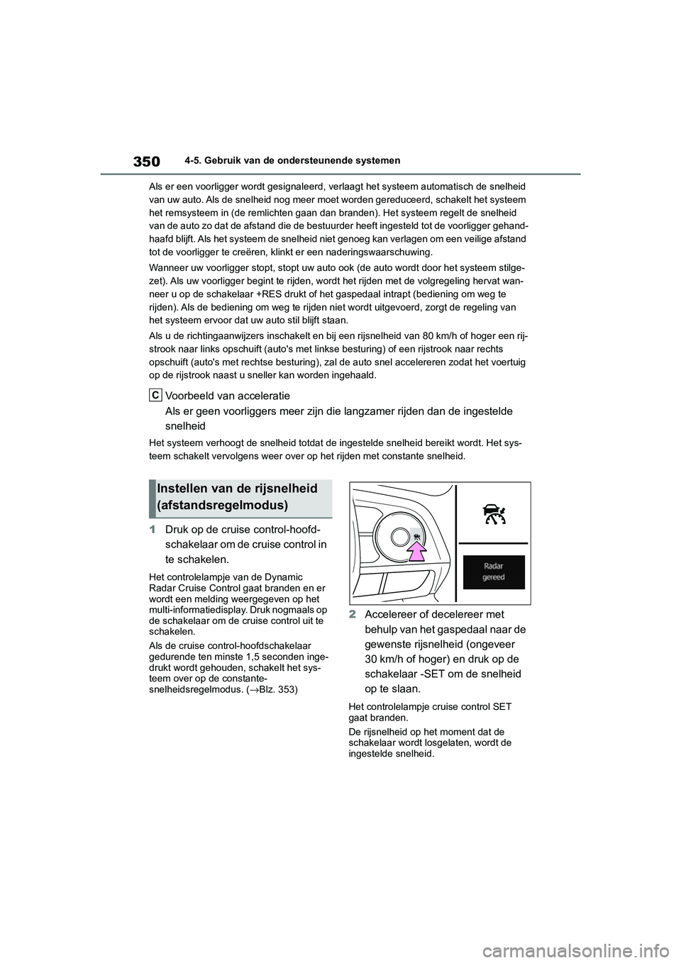TOYOTA RAV4 HYBRID 2019 Instructieboekje (in Dutch) 3504-5. Gebruik van de ondersteunende systemen
Als er een voorligger wordt gesignaleerd, verlaagt het systeem automatisch de snelheid
van uw auto. Als de snelheid nog meer moet worden gereduceerd, TOYOTA RAV4 HYBRID 2019 Instructieboekje (in Dutch) 3504-5. Gebruik van de ondersteunende systemen
Als er een voorligger wordt gesignaleerd, verlaagt het systeem automatisch de snelheid
van uw auto. Als de snelheid nog meer moet worden gereduceerd,