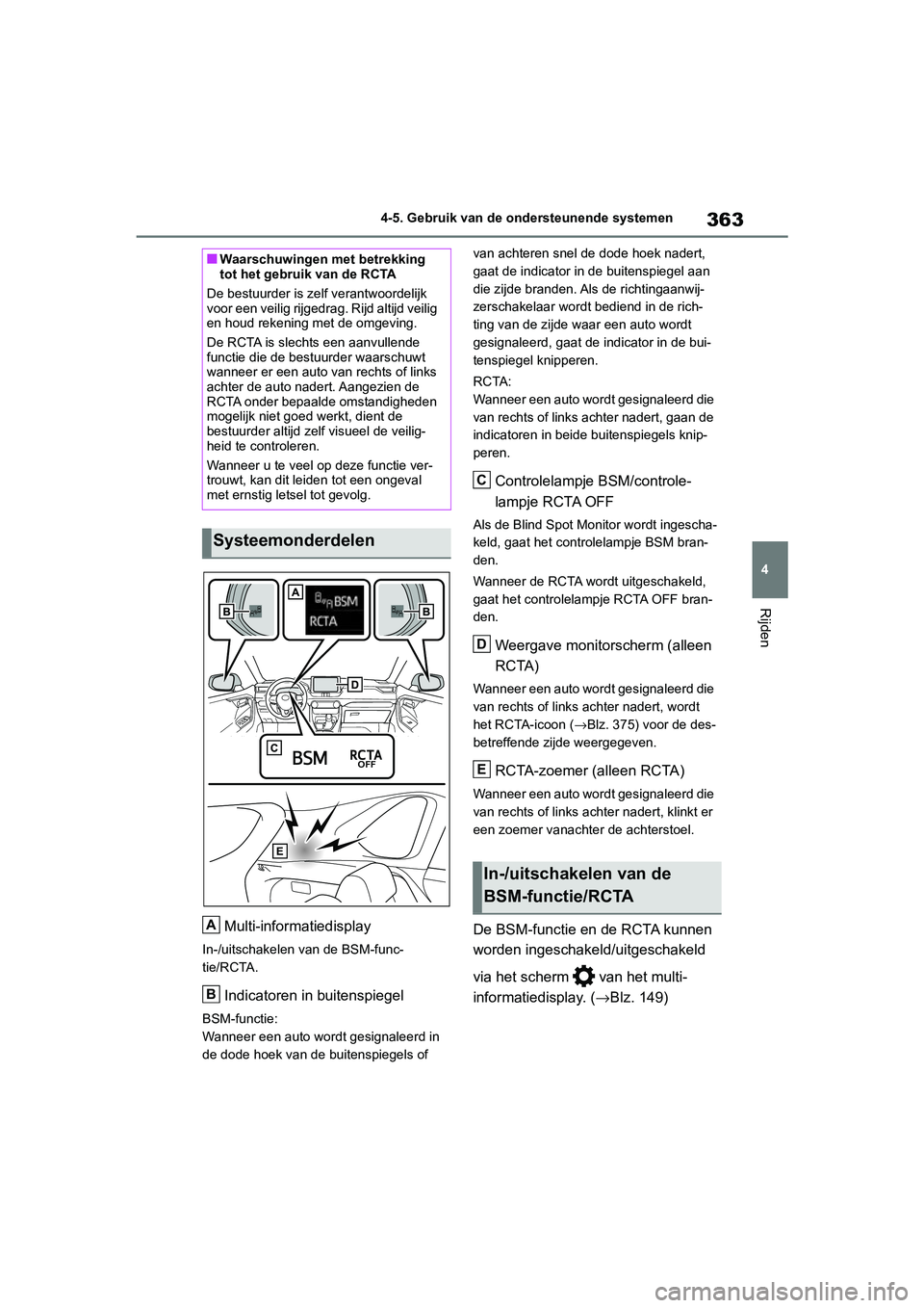 TOYOTA RAV4 HYBRID 2019  Instructieboekje (in Dutch) 363
4
4-5. Gebruik van de ondersteunende systemen
Rijden
Multi-informatiedisplay
In-/uitschakelen van de BSM-func-
tie/RCTA.
Indicatoren in buitenspiegel
BSM-functie:
Wanneer een auto wordt gesignalee