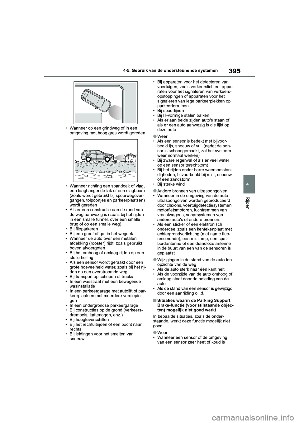 TOYOTA RAV4 HYBRID 2019  Instructieboekje (in Dutch) 395
4
4-5. Gebruik van de ondersteunende systemen
Rijden
• Wanneer op een grindweg of in een 
omgeving met hoog gras wordt gereden
• Wanneer richting een spandoek of vlag,  een laaghangende tak of