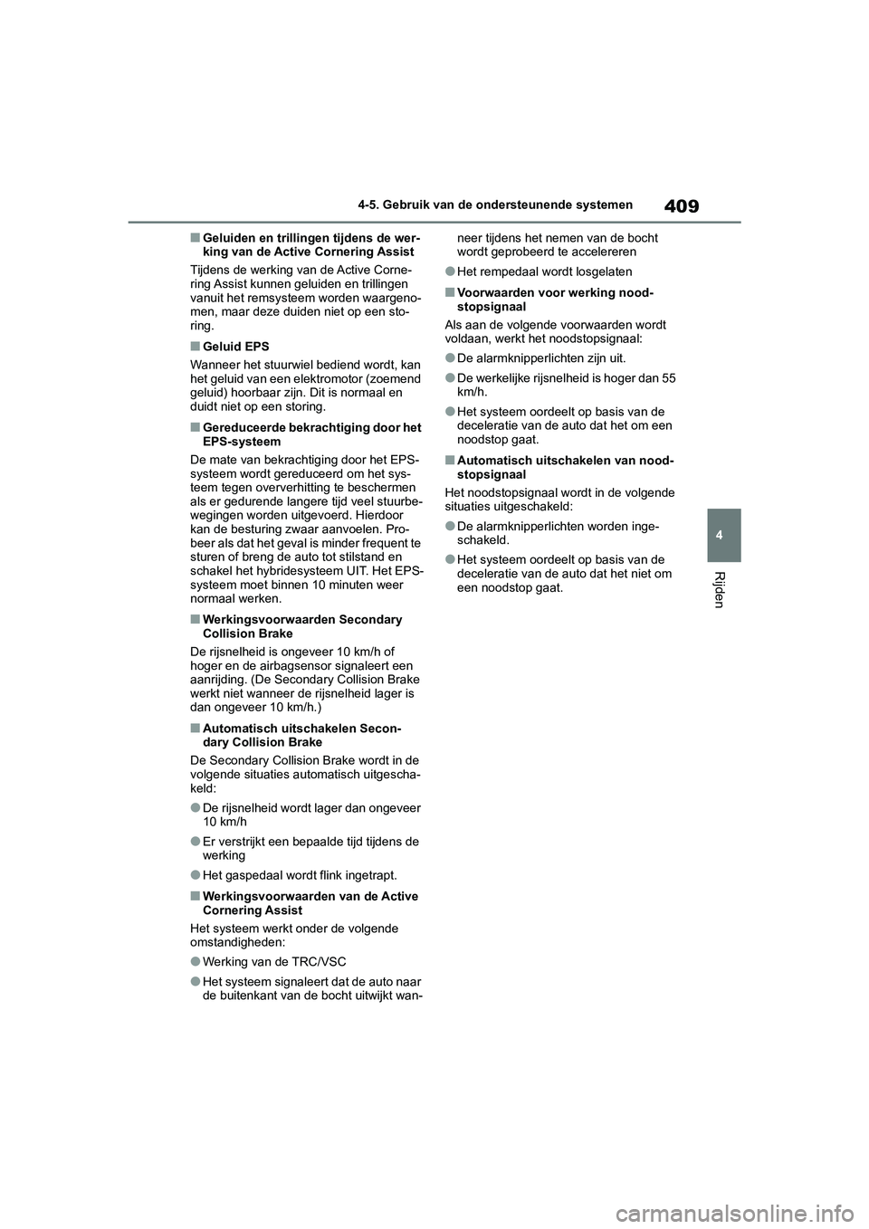 TOYOTA RAV4 HYBRID 2019 Instructieboekje (in Dutch) 409
4
4-5. Gebruik van de ondersteunende systemen
Rijden
■Geluiden en trillingen tijdens de wer-
king van de Active Cornering Assist
Tijdens de werking van de Active Corne-
ring Assist kunnen geluid TOYOTA RAV4 HYBRID 2019 Instructieboekje (in Dutch) 409
4
4-5. Gebruik van de ondersteunende systemen
Rijden
■Geluiden en trillingen tijdens de wer-
king van de Active Cornering Assist
Tijdens de werking van de Active Corne-
ring Assist kunnen geluid