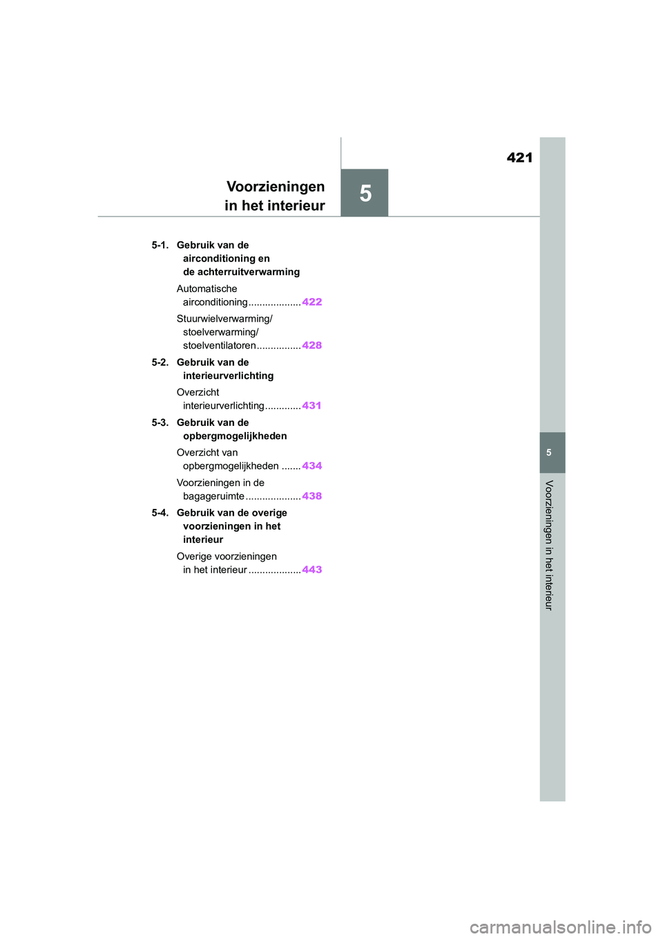 TOYOTA RAV4 HYBRID 2019 Instructieboekje (in Dutch) 5
421
5
Voorzieningen in het interieur
Voorzieningen
in het interieur
5-1. Gebruik van de
airconditioning en
de achterruitverwarming
Automatische airconditioning................... 422
Stuurwielver TOYOTA RAV4 HYBRID 2019 Instructieboekje (in Dutch) 5
421
5
Voorzieningen in het interieur
Voorzieningen
in het interieur
5-1. Gebruik van de
airconditioning en
de achterruitverwarming
Automatische airconditioning................... 422
Stuurwielver