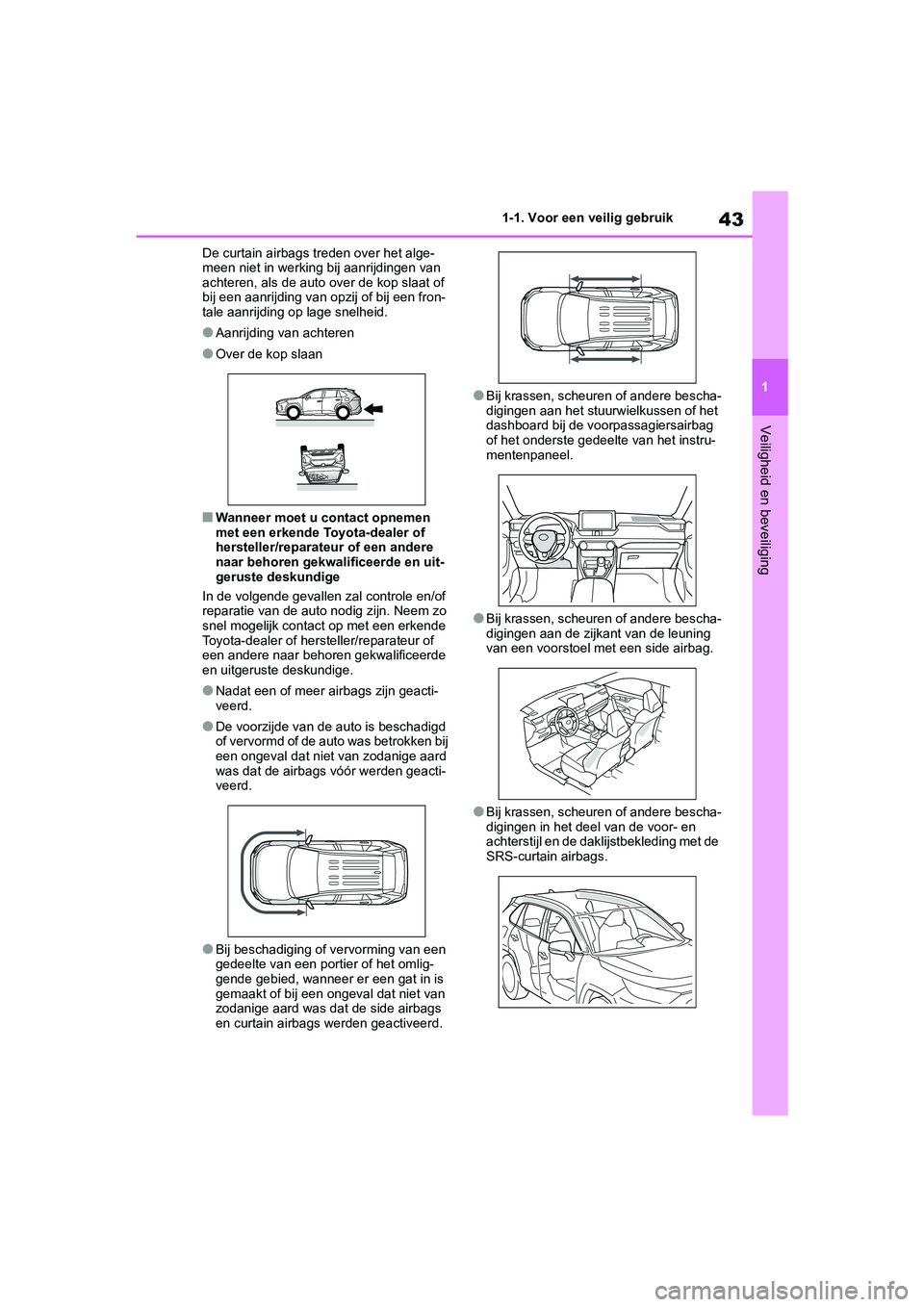 TOYOTA RAV4 HYBRID 2019 Instructieboekje (in Dutch) 43
1
1-1. Voor een veilig gebruik
Veiligheid en beveiliging
De curtain airbags treden over het alge-
meen niet in werking bij aanrijdingen van
achteren, als de auto over de kop slaat of
bij een aanr TOYOTA RAV4 HYBRID 2019 Instructieboekje (in Dutch) 43
1
1-1. Voor een veilig gebruik
Veiligheid en beveiliging
De curtain airbags treden over het alge-
meen niet in werking bij aanrijdingen van
achteren, als de auto over de kop slaat of
bij een aanr