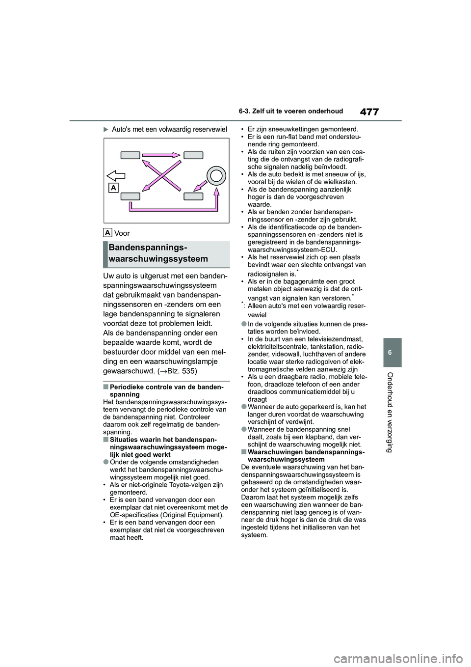 TOYOTA RAV4 HYBRID 2019  Instructieboekje (in Dutch) 477
6
6-3. Zelf uit te voeren onderhoud
Onderhoud en verzorging
Auto's met een volwaardig reservewiel
Voor
Uw auto is uitgerust met een banden-
spanningswaarschuwingssysteem 
dat gebruikmaakt v