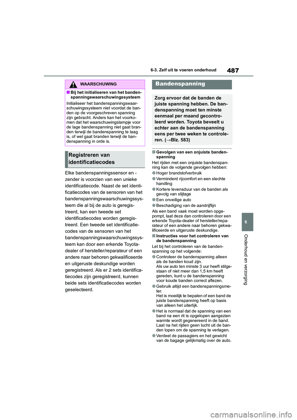 TOYOTA RAV4 HYBRID 2019 Instructieboekje (in Dutch) 487
6
6-3. Zelf uit te voeren onderhoud
Onderhoud en verzorging
Elke bandenspanningssensor en -
zender is voorzien van een unieke
identificatiecode. Naast de set identi-
ficatiecodes van de sensoren TOYOTA RAV4 HYBRID 2019 Instructieboekje (in Dutch) 487
6
6-3. Zelf uit te voeren onderhoud
Onderhoud en verzorging
Elke bandenspanningssensor en -
zender is voorzien van een unieke
identificatiecode. Naast de set identi-
ficatiecodes van de sensoren