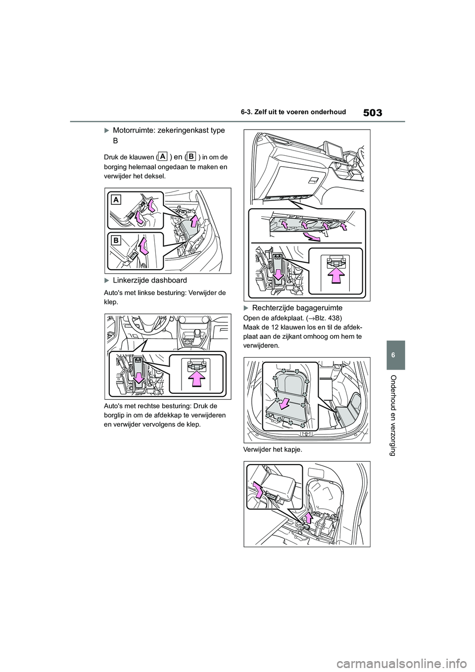 TOYOTA RAV4 HYBRID 2019 Instructieboekje (in Dutch) 503
6
6-3. Zelf uit te voeren onderhoud
Onderhoud en verzorging
Motorruimte: zekeringenkast type
B
Druk de klauwen () en () in om de
borging helemaal ongedaan te maken en
verwijder het deksel.
TOYOTA RAV4 HYBRID 2019 Instructieboekje (in Dutch) 503
6
6-3. Zelf uit te voeren onderhoud
Onderhoud en verzorging
Motorruimte: zekeringenkast type
B
Druk de klauwen () en () in om de
borging helemaal ongedaan te maken en
verwijder het deksel.