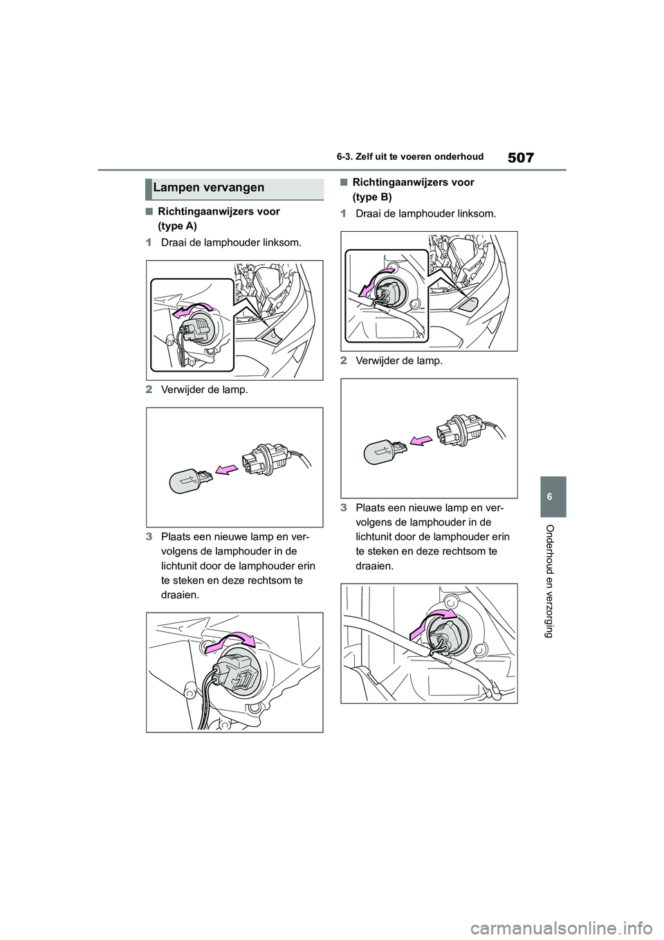 TOYOTA RAV4 HYBRID 2019 Instructieboekje (in Dutch) 507
6
6-3. Zelf uit te voeren onderhoud
Onderhoud en verzorging
■Richtingaanwijzers voor
(type A)
1 Draai de lamphouder linksom.
2 Verwijder de lamp.
3 Plaats een nieuwe lamp en ver-
volgens de lam TOYOTA RAV4 HYBRID 2019 Instructieboekje (in Dutch) 507
6
6-3. Zelf uit te voeren onderhoud
Onderhoud en verzorging
■Richtingaanwijzers voor
(type A)
1 Draai de lamphouder linksom.
2 Verwijder de lamp.
3 Plaats een nieuwe lamp en ver-
volgens de lam