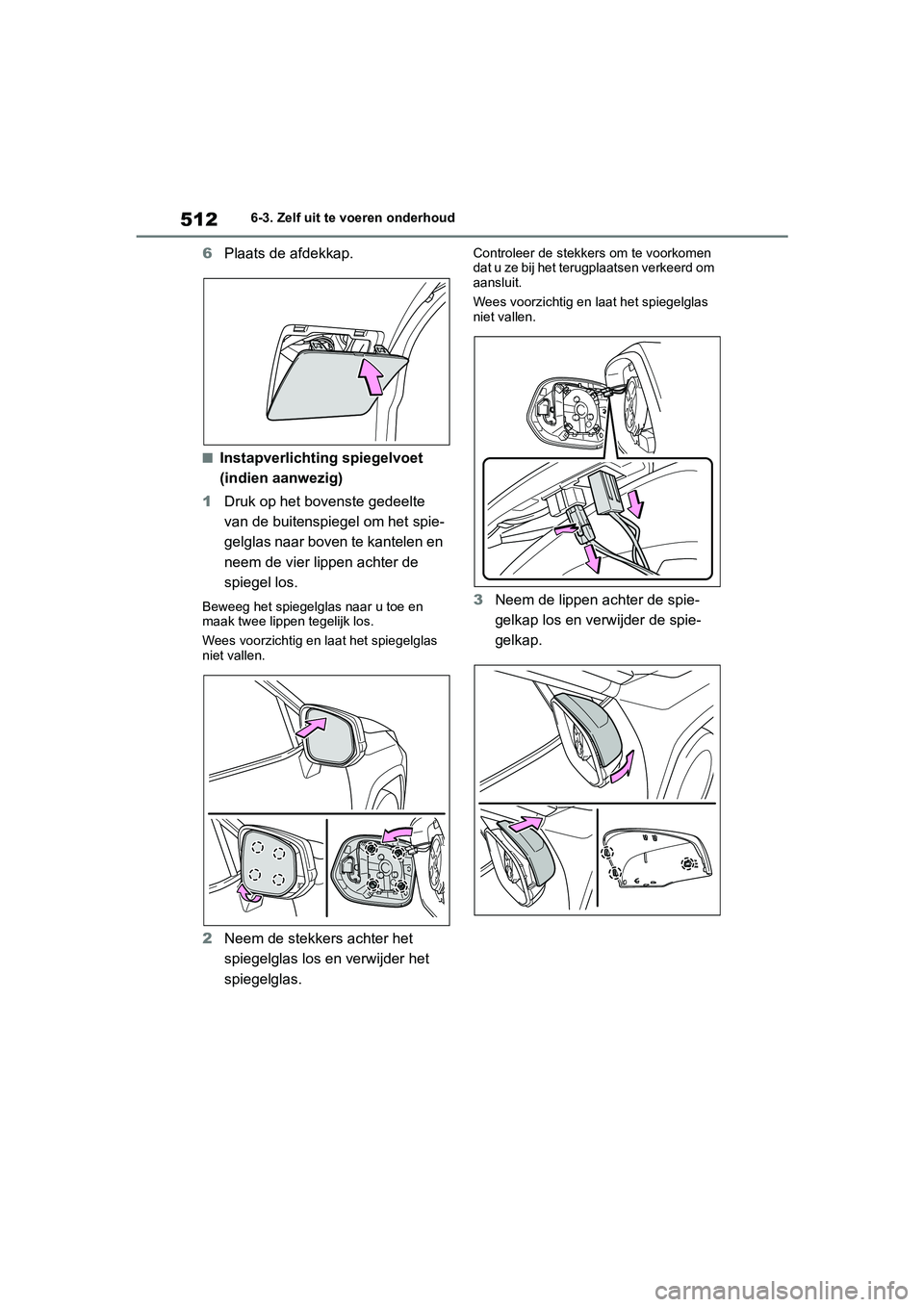 TOYOTA RAV4 HYBRID 2019 Instructieboekje (in Dutch) 5126-3. Zelf uit te voeren onderhoud
6Plaats de afdekkap.
■Instapverlichting spiegelvoet
(indien aanwezig)
1 Druk op het bovenste gedeelte
van de buitenspiegel om het spie-
gelglas naar boven te k TOYOTA RAV4 HYBRID 2019 Instructieboekje (in Dutch) 5126-3. Zelf uit te voeren onderhoud
6Plaats de afdekkap.
■Instapverlichting spiegelvoet
(indien aanwezig)
1 Druk op het bovenste gedeelte
van de buitenspiegel om het spie-
gelglas naar boven te k