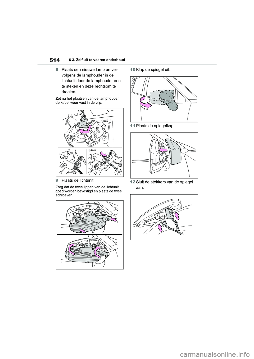 TOYOTA RAV4 HYBRID 2019 Instructieboekje (in Dutch) 5146-3. Zelf uit te voeren onderhoud
8Plaats een nieuwe lamp en ver-
volgens de lamphouder in de
lichtunit door de lamphouder erin
te steken en deze rechtsom te
draaien.
Zet na het plaatsen van de TOYOTA RAV4 HYBRID 2019 Instructieboekje (in Dutch) 5146-3. Zelf uit te voeren onderhoud
8Plaats een nieuwe lamp en ver-
volgens de lamphouder in de
lichtunit door de lamphouder erin
te steken en deze rechtsom te
draaien.
Zet na het plaatsen van de