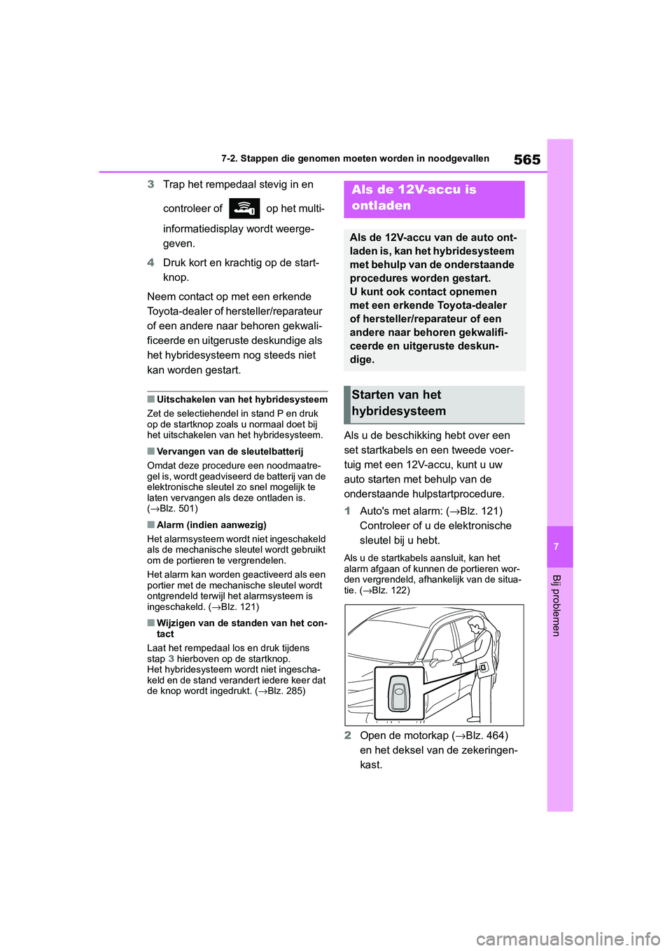 TOYOTA RAV4 HYBRID 2019  Instructieboekje (in Dutch) 565
7
7-2. Stappen die genomen moe
ten worden in noodgevallen
Bij problemen
3Trap het rempedaal stevig in en 
controleer of   op het multi-
informatiedisplay wordt weerge-
geven.
4 Druk kort en kracht