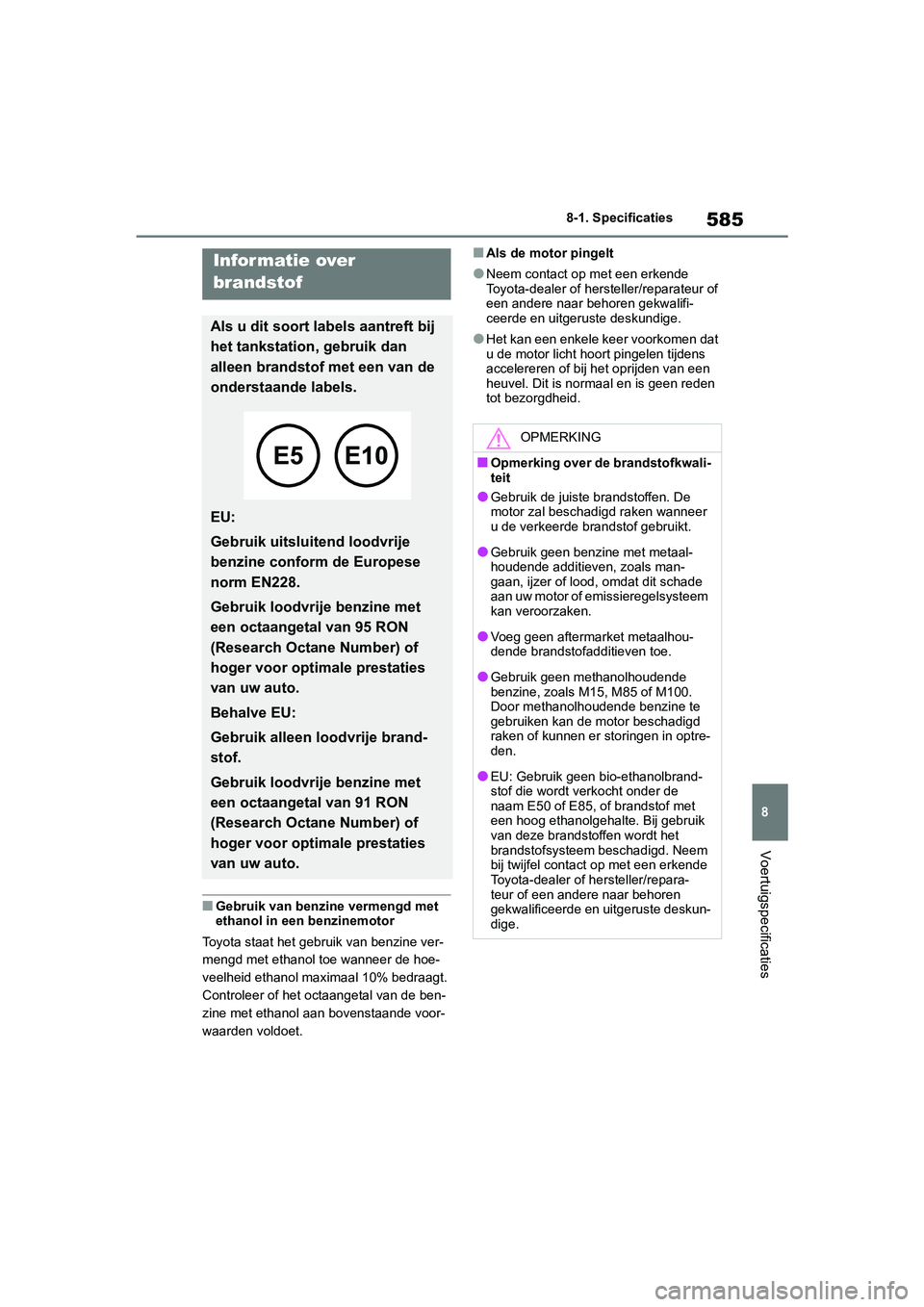 TOYOTA RAV4 HYBRID 2019  Instructieboekje (in Dutch) 585
8
8-1. Specificaties
Voertuigspecificaties
■Gebruik van benzine vermengd met 
ethanol in een benzinemotor
Toyota staat het gebruik van benzine ver-
mengd met ethanol toe wanneer de hoe-
veelheid