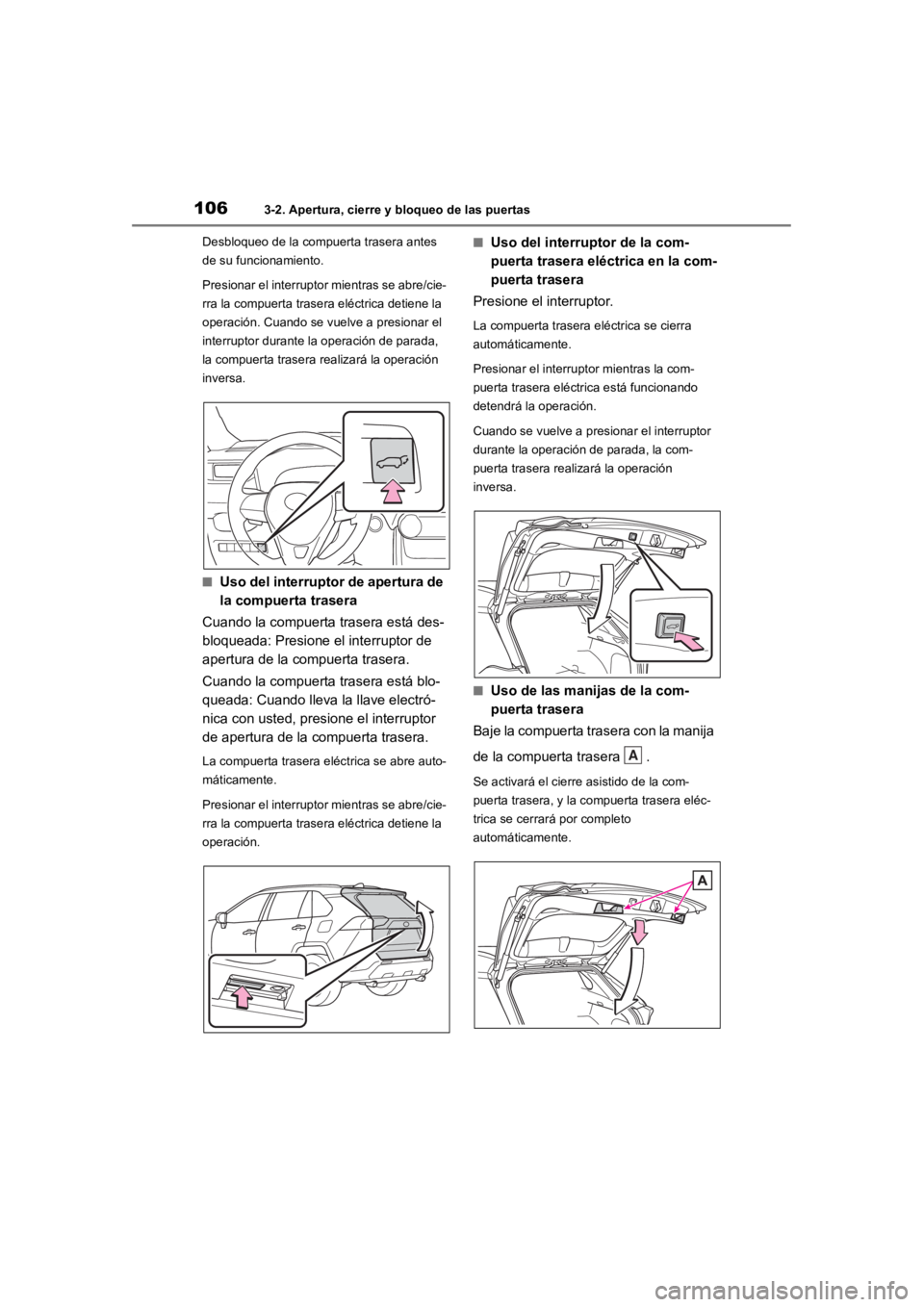 TOYOTA RAV4 HYBRID 2018  Manual del propietario (in Spanish) 1063-2. Apertura, cierre y bloqueo de las puertas
Desbloqueo de la compuerta trasera antes 
de su funcionamiento.
Presionar el interruptor mientras se abre/cie-
rra la compuerta trasera eléctrica det
